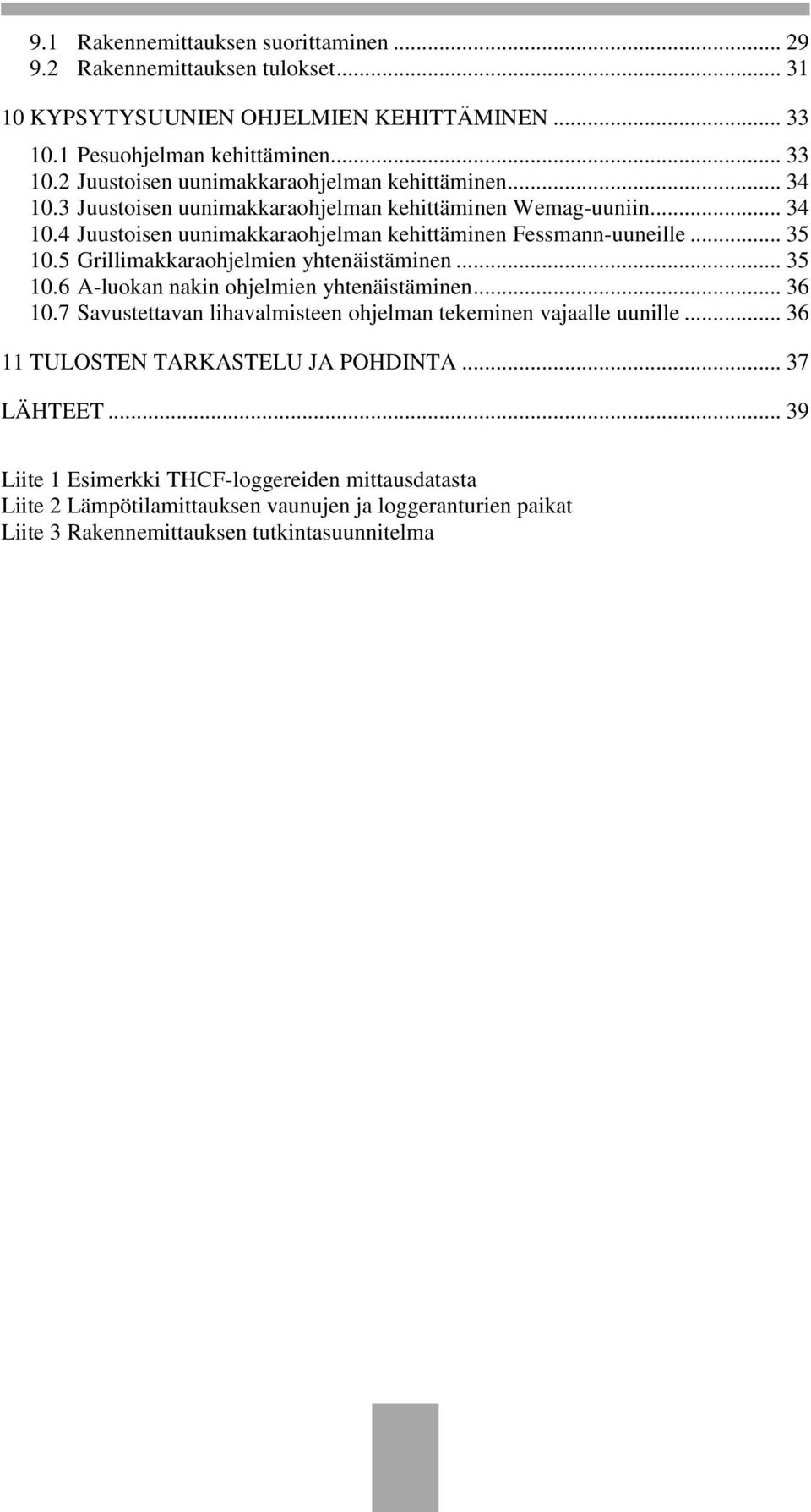 5 Grillimakkaraohjelmien yhtenäistäminen... 35 10.6 A-luokan nakin ohjelmien yhtenäistäminen... 36 10.7 Savustettavan lihavalmisteen ohjelman tekeminen vajaalle uunille.