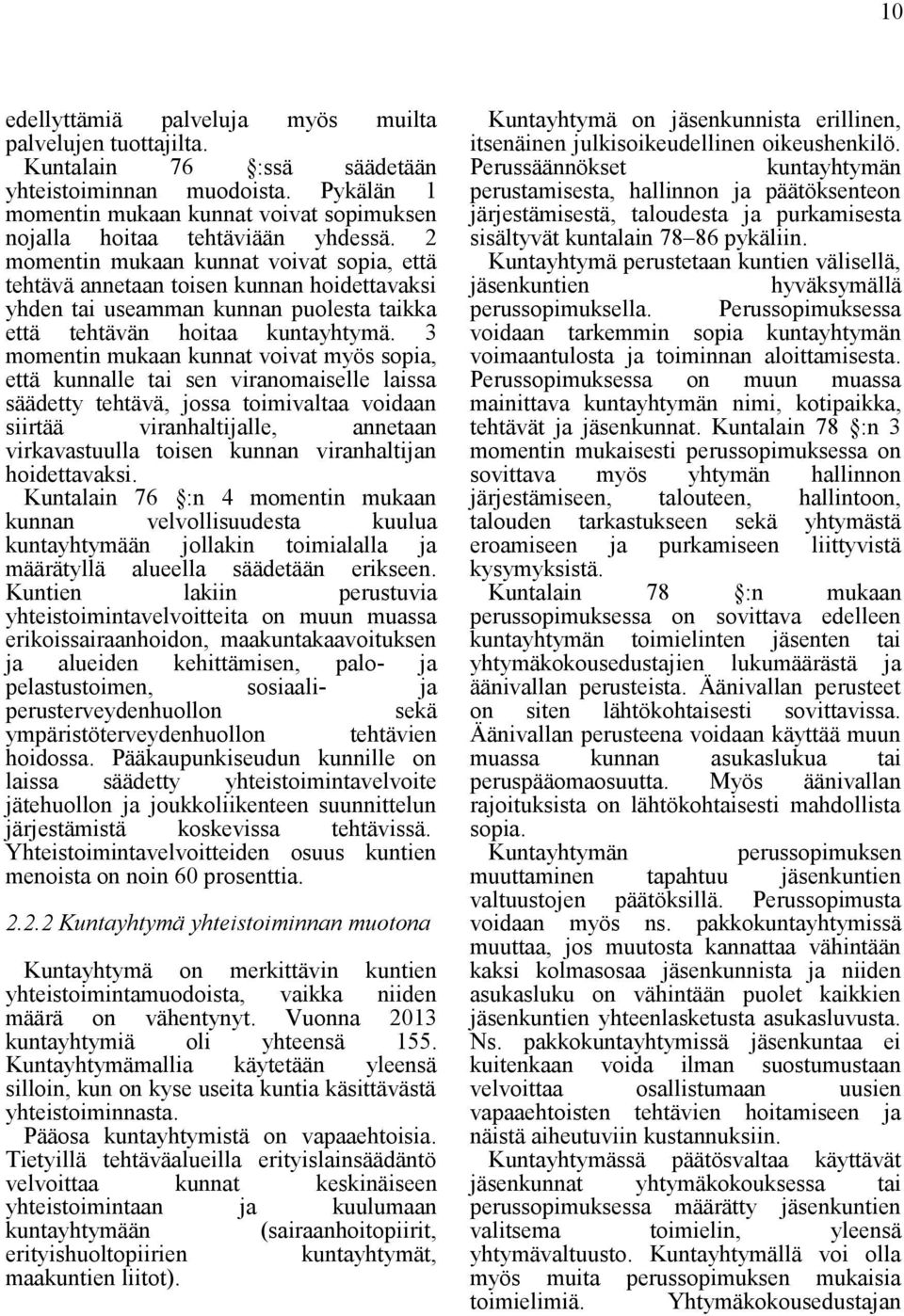 2 momentin mukaan kunnat voivat sopia, että tehtävä annetaan toisen kunnan hoidettavaksi yhden tai useamman kunnan puolesta taikka että tehtävän hoitaa kuntayhtymä.