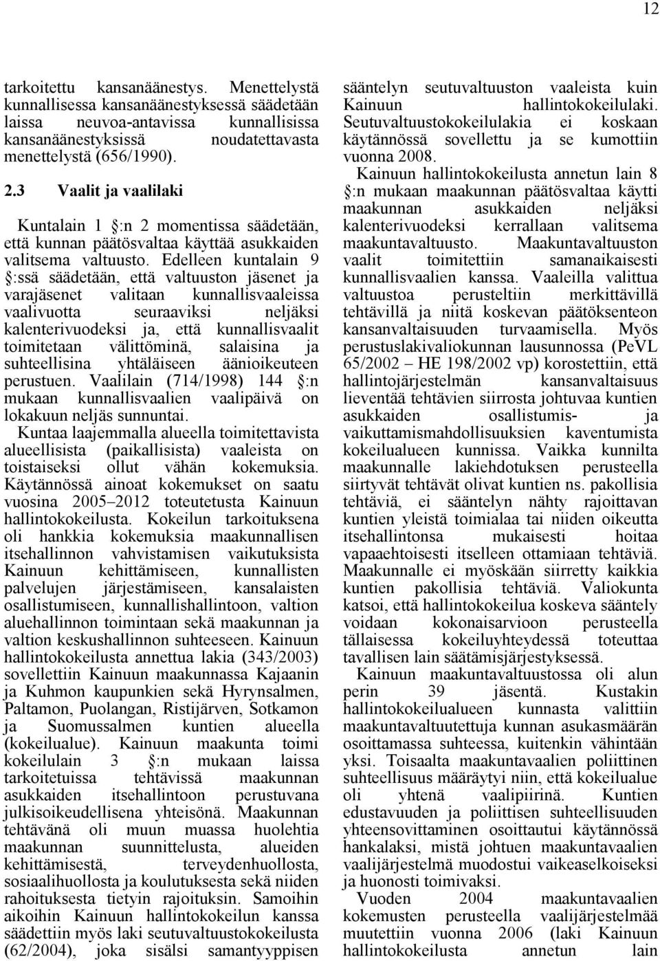 Edelleen kuntalain 9 :ssä säädetään, että valtuuston jäsenet ja varajäsenet valitaan kunnallisvaaleissa vaalivuotta seuraaviksi neljäksi kalenterivuodeksi ja, että kunnallisvaalit toimitetaan