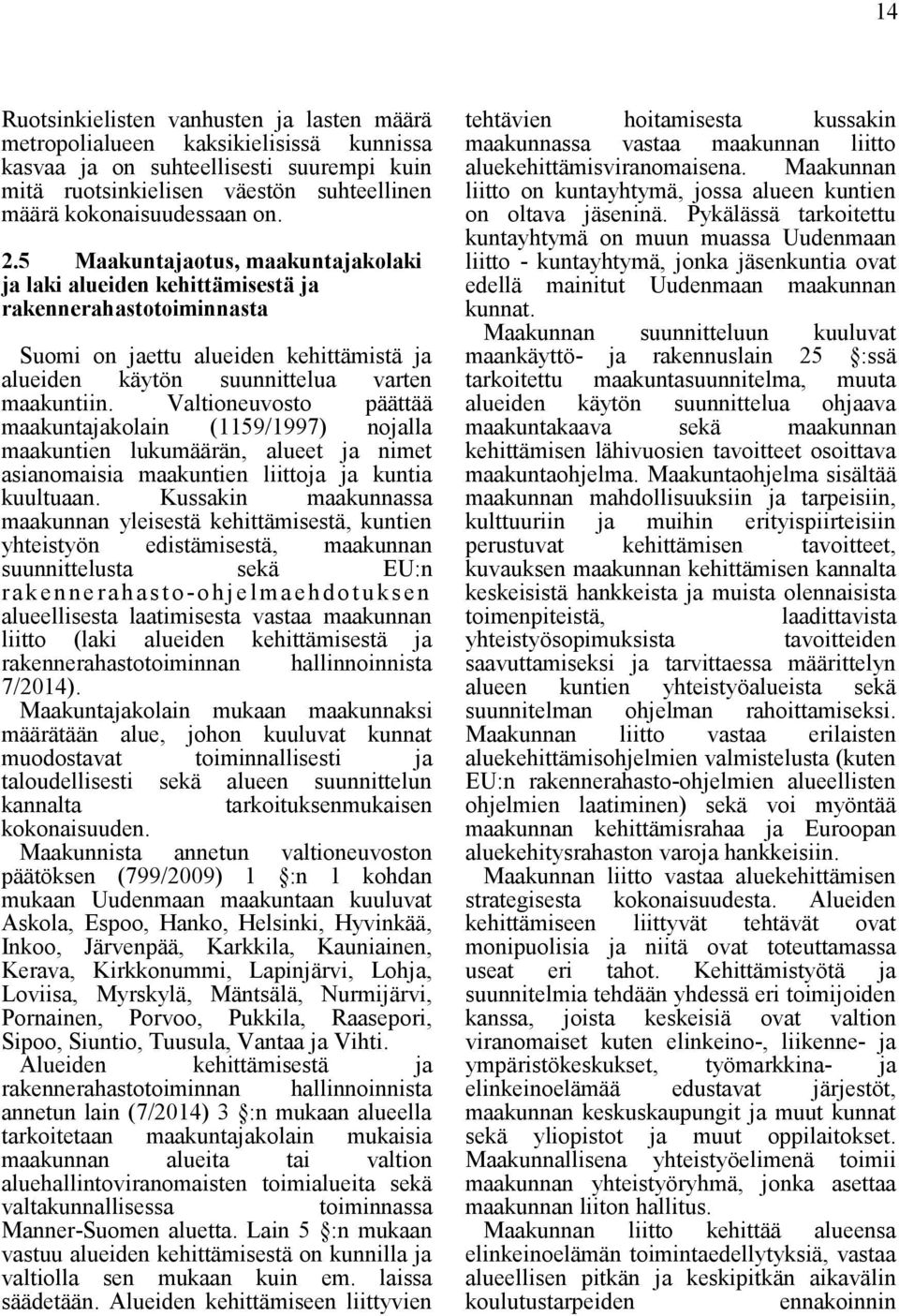 Valtioneuvosto päättää maakuntajakolain (1159/1997) nojalla maakuntien lukumäärän, alueet ja nimet asianomaisia maakuntien liittoja ja kuntia kuultuaan.