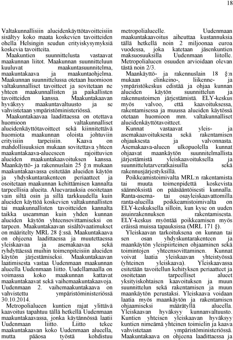 Maakunnan suunnittelussa otetaan huomioon valtakunnalliset tavoitteet ja sovitetaan ne yhteen maakunnallisten ja paikallisten tavoitteiden kanssa.