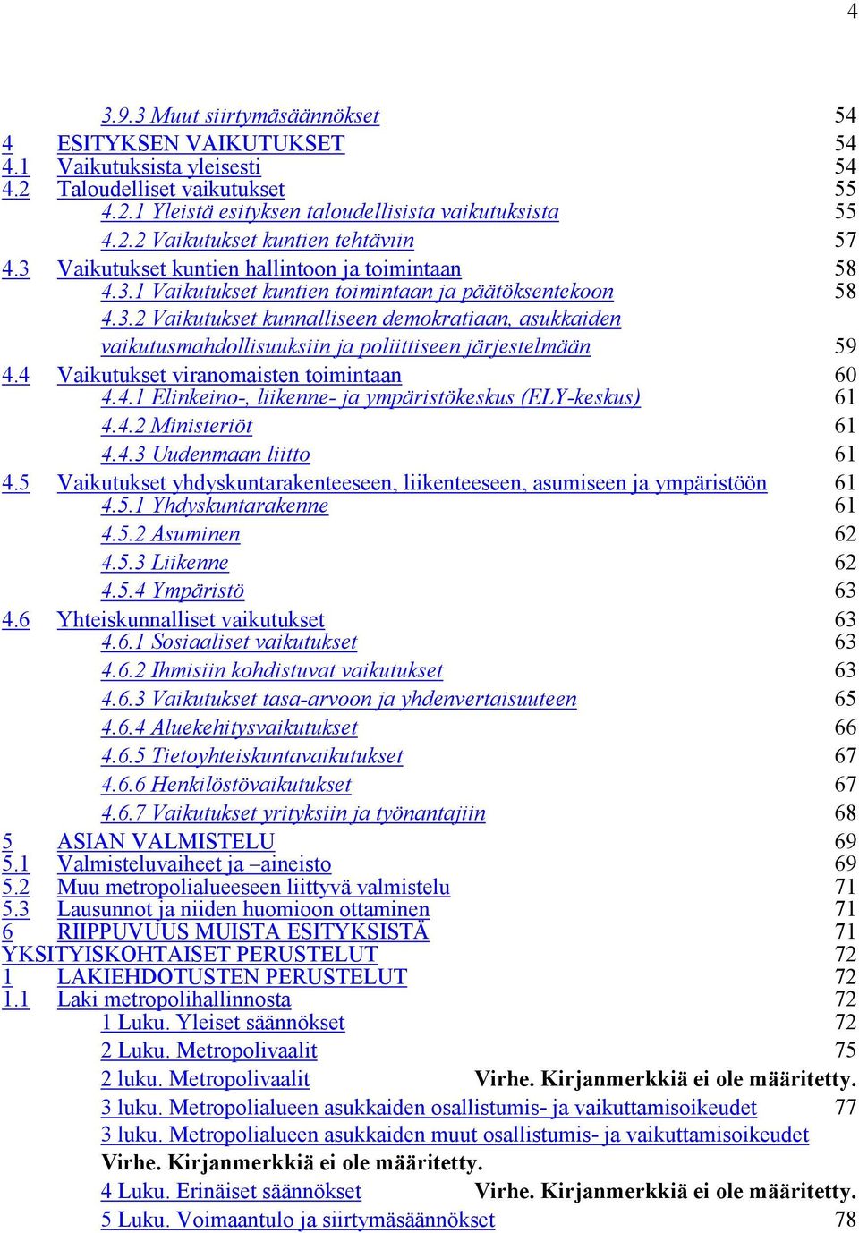 4 Vaikutukset viranomaisten toimintaan 4.4.1 Elinkeino-, liikenne- ja ympäristökeskus (ELY-keskus) 60 61 4.4.2 Ministeriöt 61 4.4.3 Uudenmaan liitto 61 4.