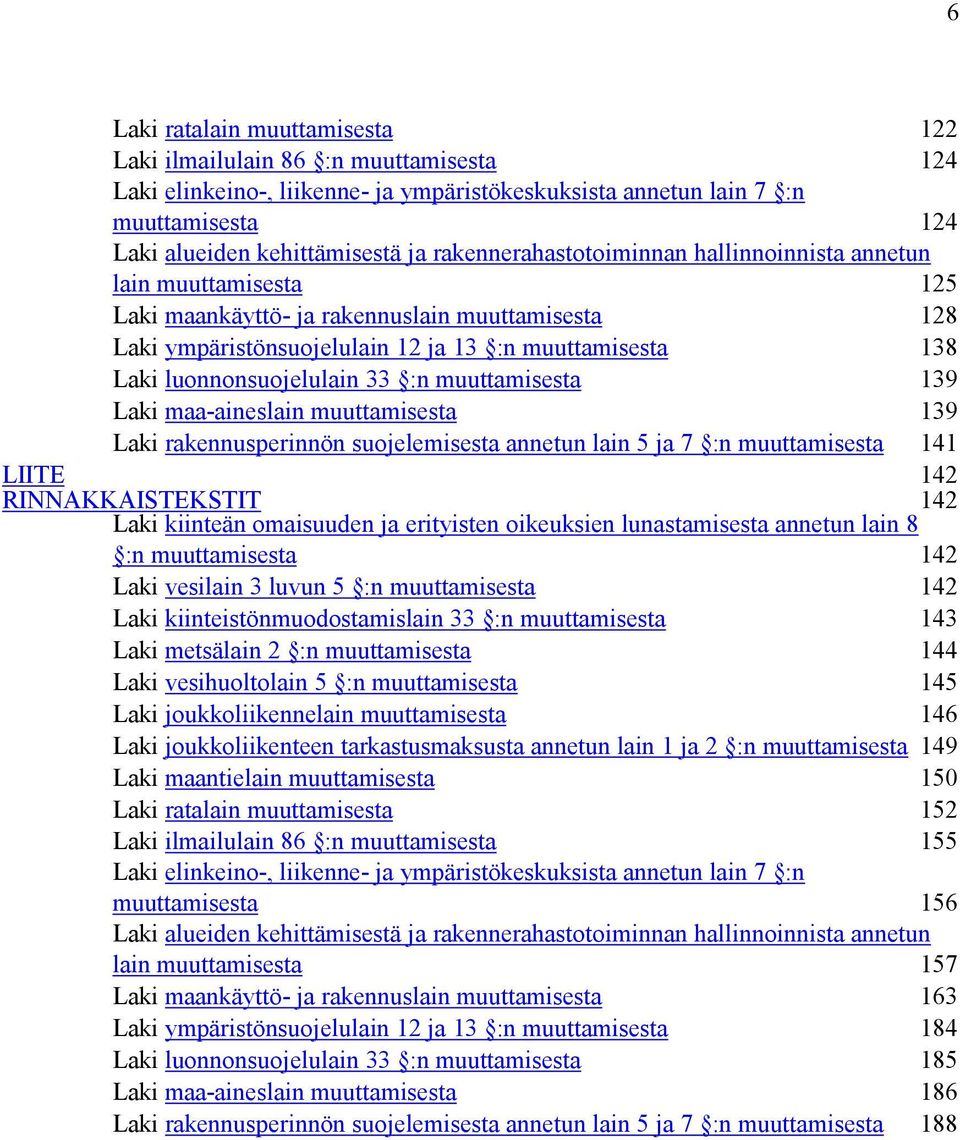 luonnonsuojelulain 33 :n muuttamisesta 139 Laki maa-aineslain muuttamisesta 139 Laki rakennusperinnön suojelemisesta annetun lain 5 ja 7 :n muuttamisesta 141 LIITE 142 RINNAKKAISTEKSTIT 142 Laki