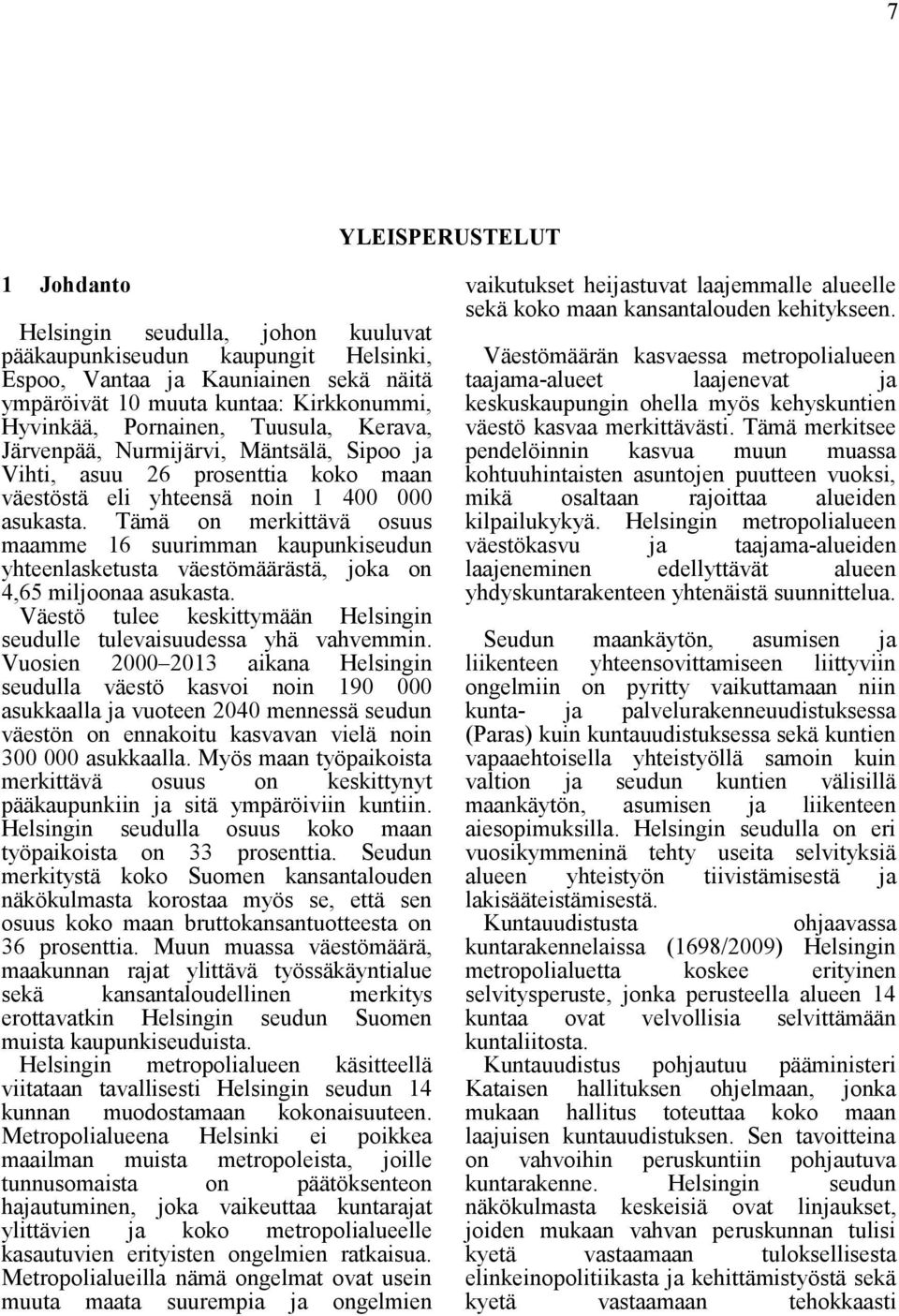 Tämä on merkittävä osuus maamme 16 suurimman kaupunkiseudun yhteenlasketusta väestömäärästä, joka on 4,65 miljoonaa asukasta.