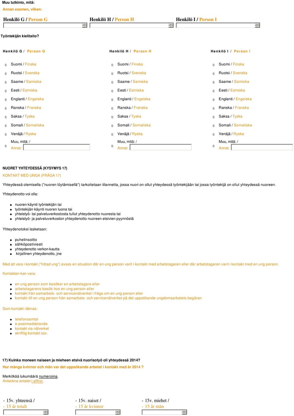 Franska gfedc Saksa / Tyska gfedc Somali / Somaliska gfedc Venäjä / Ryska Muu, mitä: / gfedc Annat: gfedc Suomi / Finska gfedc Ruotsi / Svenska gfedc Saame / Samiska gfedc Eesti / Estniska gfedc