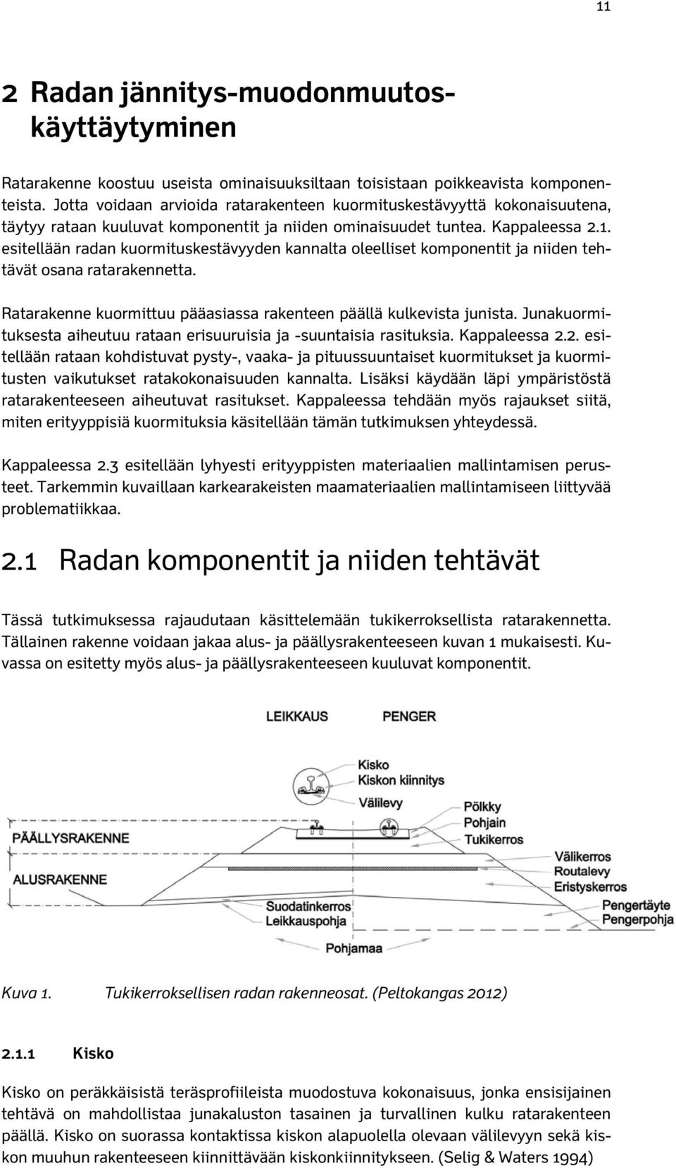 esitellään radan kuormituskestävyyden kannalta oleelliset komponentit ja niiden tehtävät osana ratarakennetta. Ratarakenne kuormittuu pääasiassa rakenteen päällä kulkevista junista.