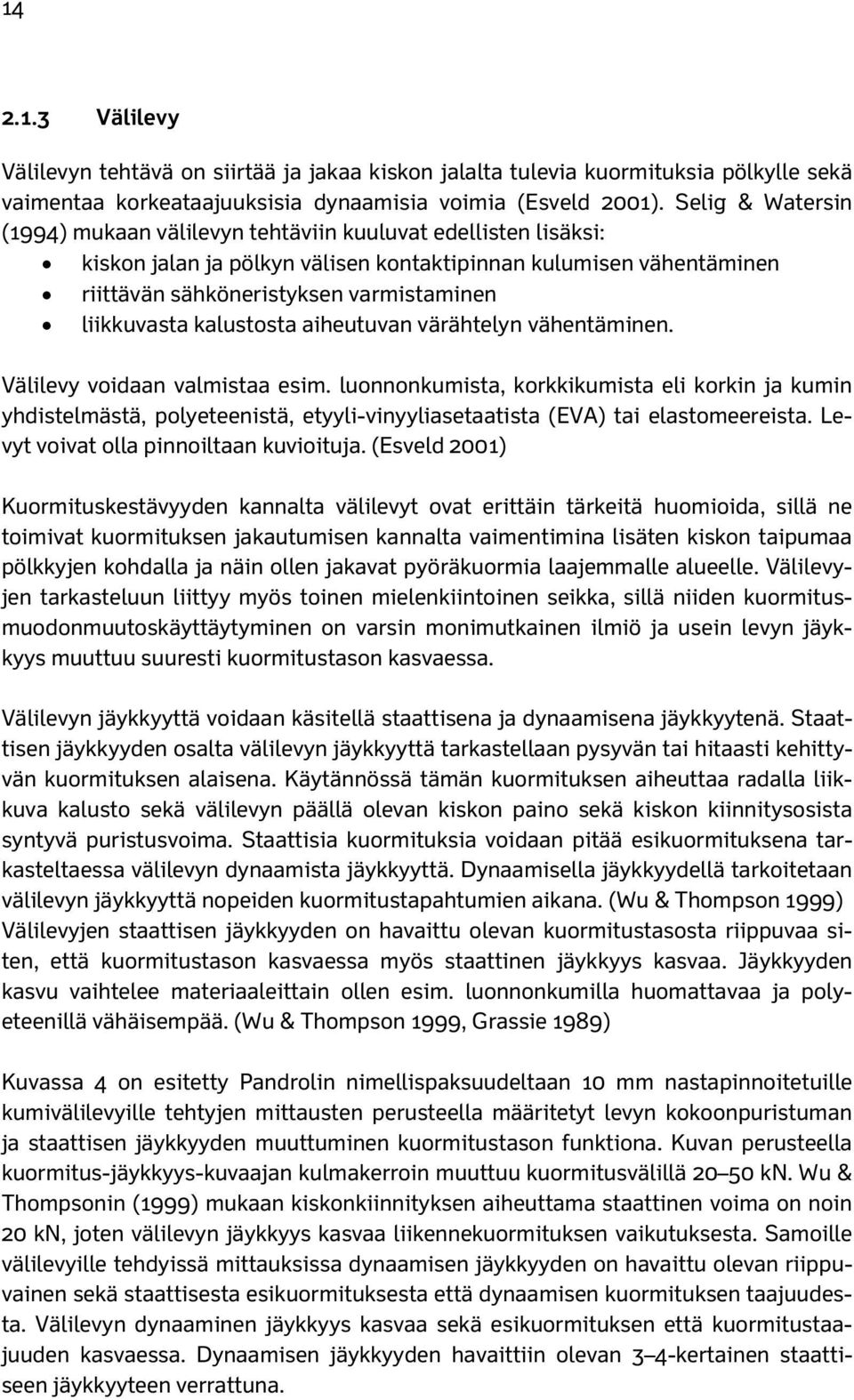 liikkuvasta kalustosta aiheutuvan värähtelyn vähentäminen. Välilevy voidaan valmistaa esim.