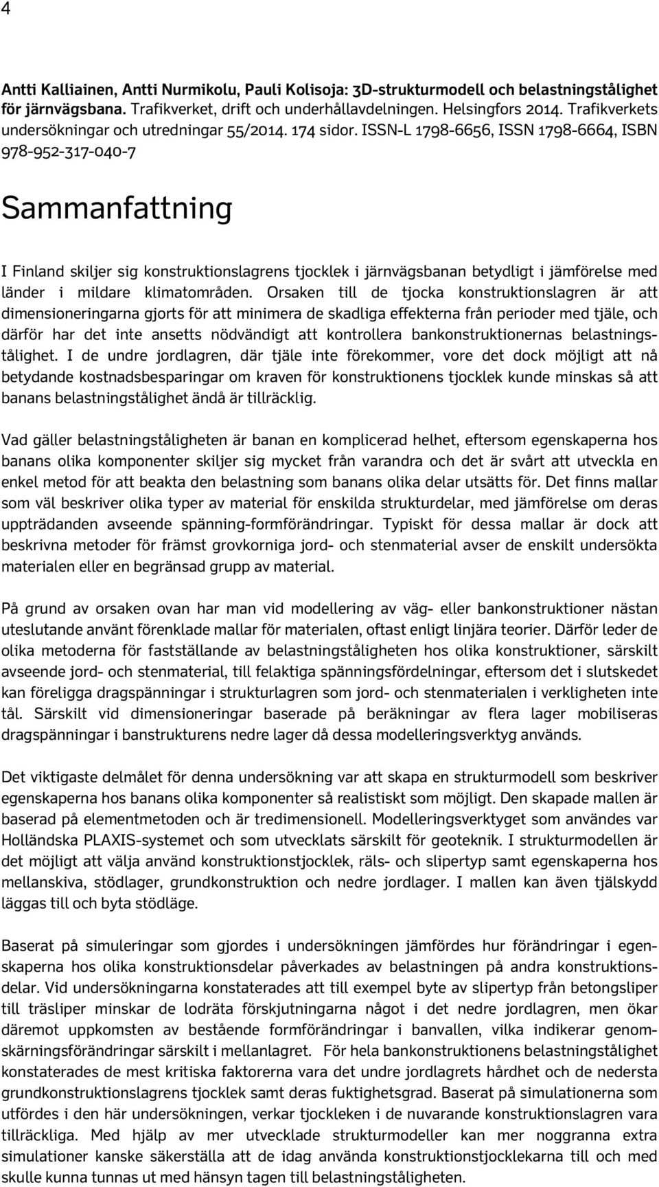 ISSN-L 1798-6656, ISSN 1798-6664, ISBN 978-952-317-040-7 Sammanfattning I Finland skiljer sig konstruktionslagrens tjocklek i järnvägsbanan betydligt i jämförelse med länder i mildare klimatområden.