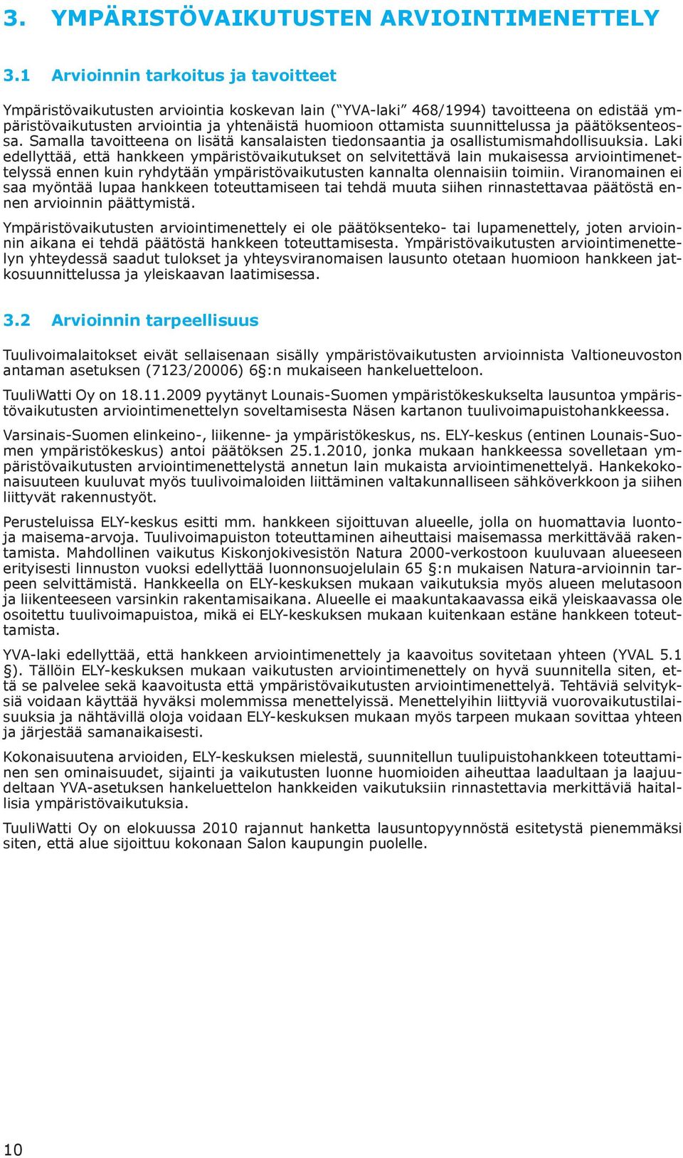 suunnittelussa ja päätöksenteossa. Samalla tavoitteena on lisätä kansalaisten tiedonsaantia ja osallistumismahdollisuuksia.