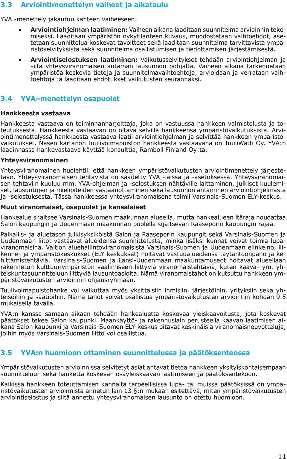 osallistumisen ja tiedottamisen järjestämisestä. Arviointiselostuksen laatiminen: Vaikutusselvitykset tehdään arviointiohjelman ja siitä yhteysviranomaisen antaman lausunnon pohjalta.