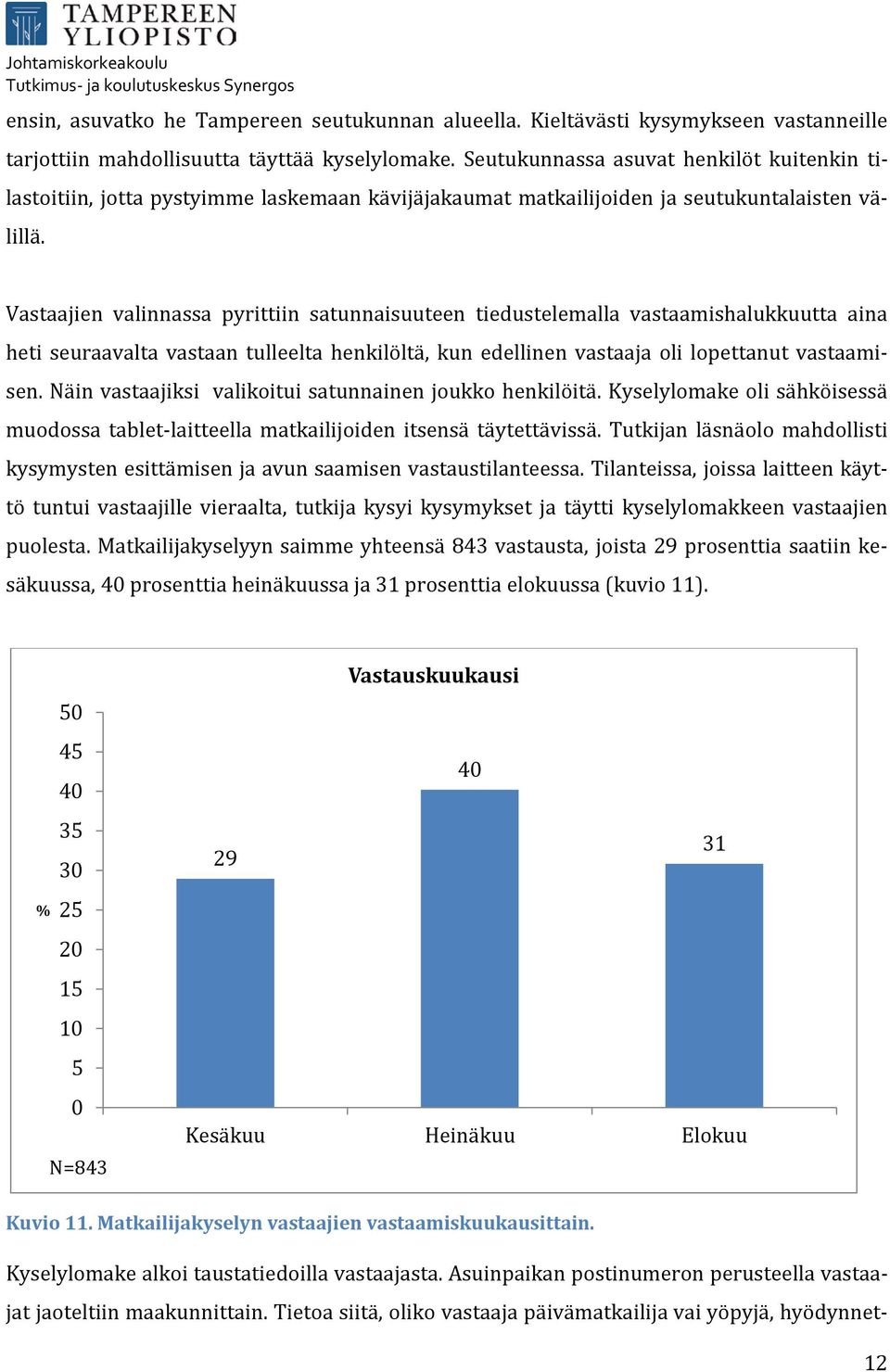Vastaajien valinnassa pyrittiin satunnaisuuteen tiedustelemalla vastaamishalukkuutta aina heti seuraavalta vastaan tulleelta henkilöltä, kun edellinen vastaaja oli lopettanut vastaamisen.