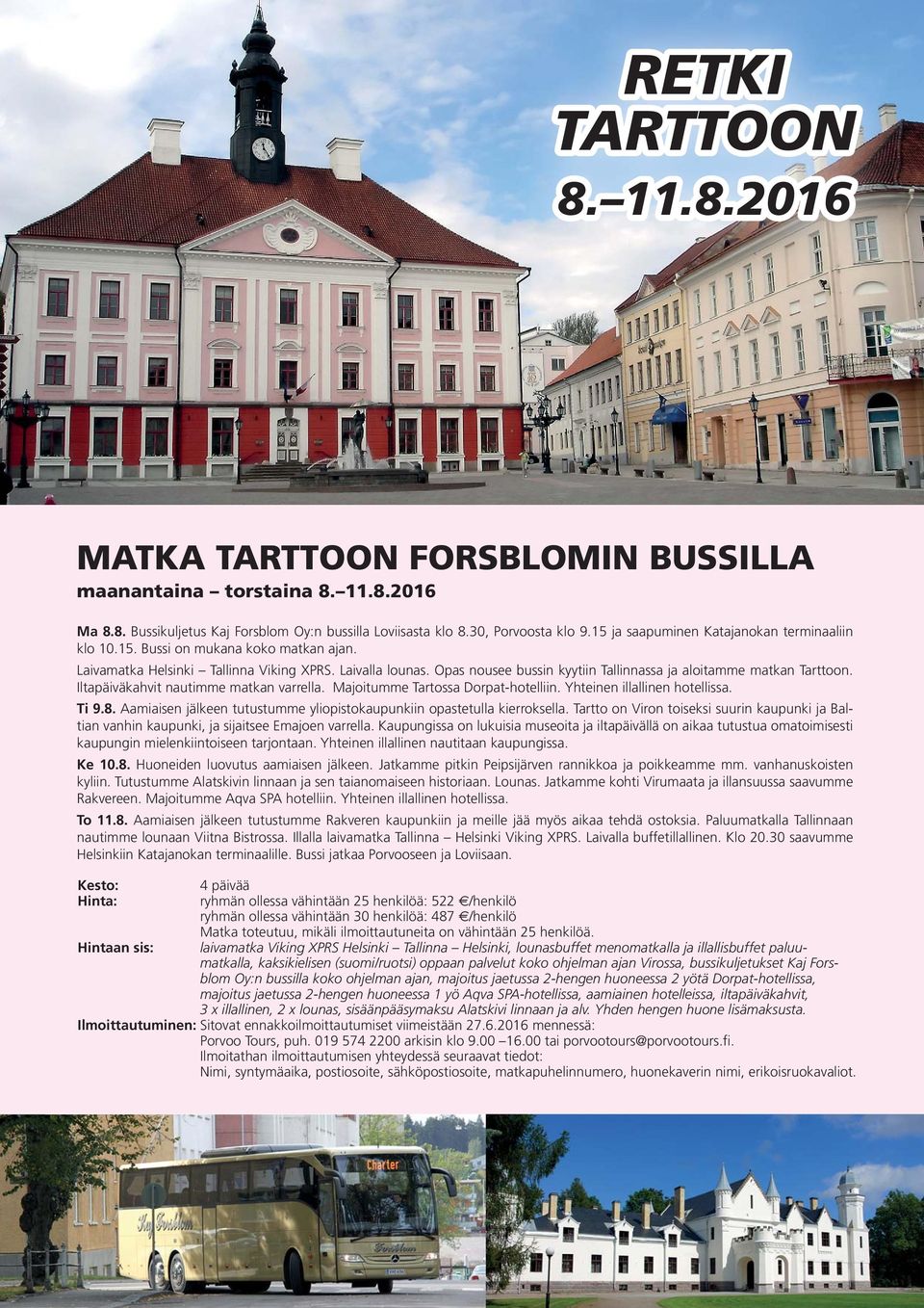 Opas nousee bussin kyytiin Tallinnassa ja aloitamme matkan Tarttoon. Iltapäiväkahvit nautimme matkan varrella. Majoitumme Tartossa Dorpat-hotelliin. Yhteinen illallinen hotellissa. Ti 9.8.