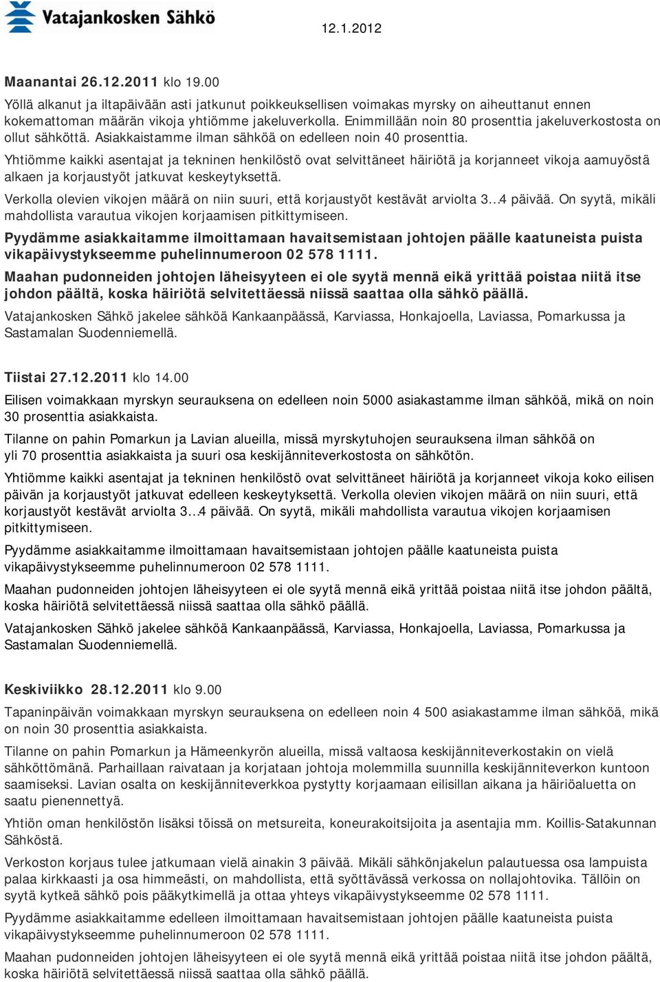 Yhtiömme kaikki asentajat ja tekninen henkilöstö ovat selvittäneet häiriötä ja korjanneet vikoja aamuyöstä alkaen ja korjaustyöt jatkuvat keskeytyksettä.