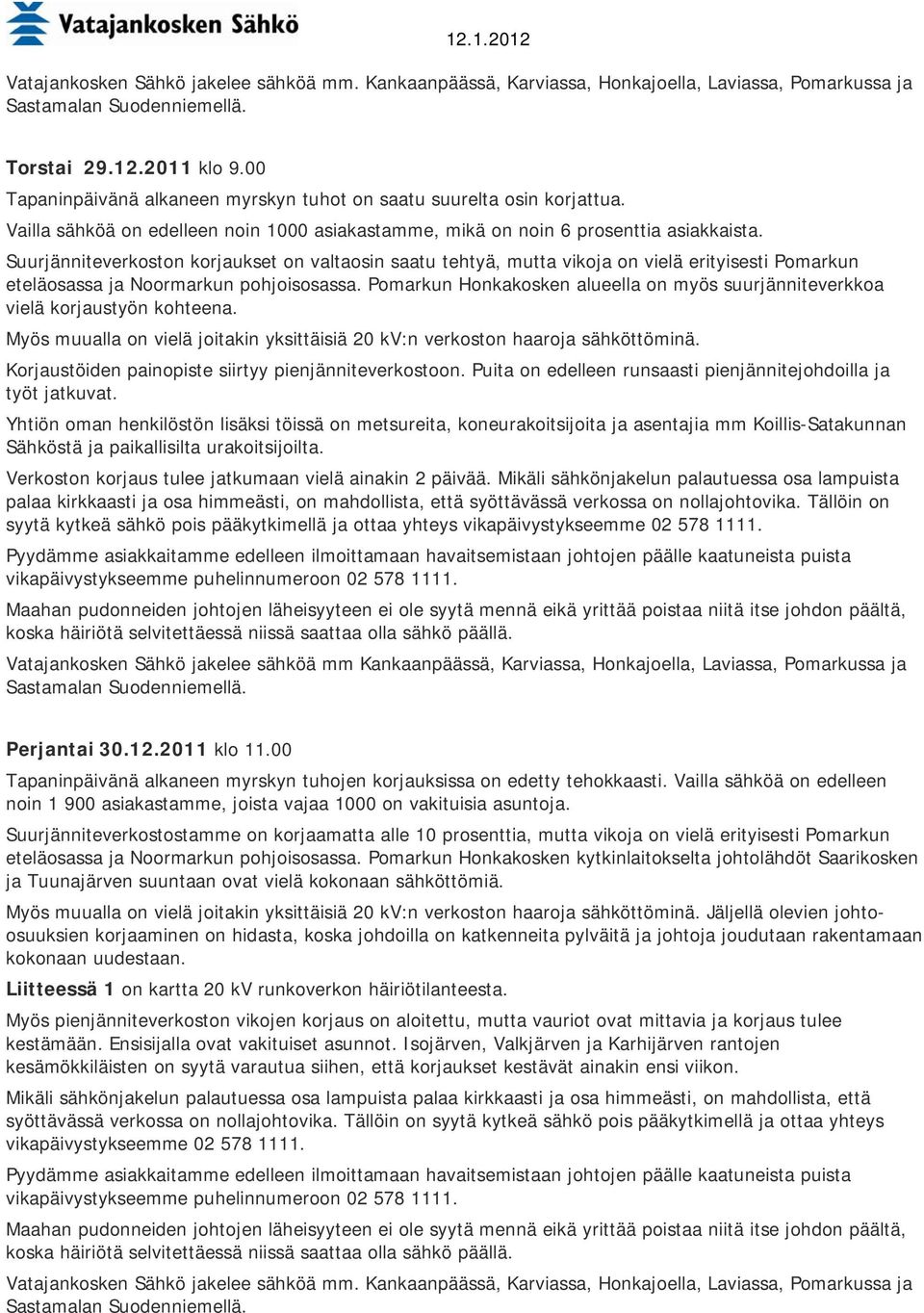 Pomarkun Honkakosken alueella on myös suurjänniteverkkoa vielä korjaustyön kohteena. Myös muualla on vielä joitakin yksittäisiä 20 kv:n verkoston haaroja sähköttöminä.