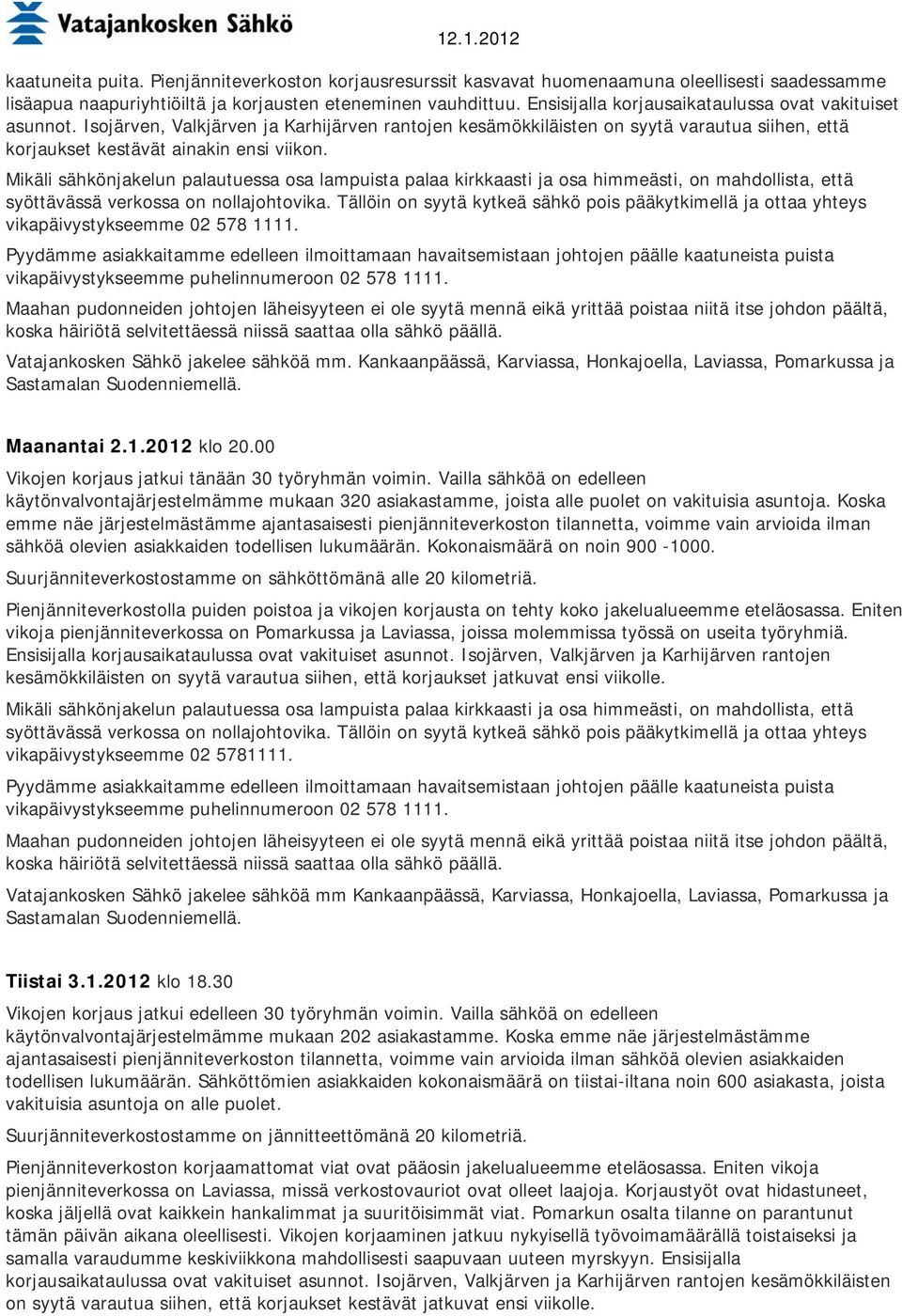 Maanantai 2.1.2012 klo 20.00 Vikojen korjaus jatkui tänään 30 työryhmän voimin.