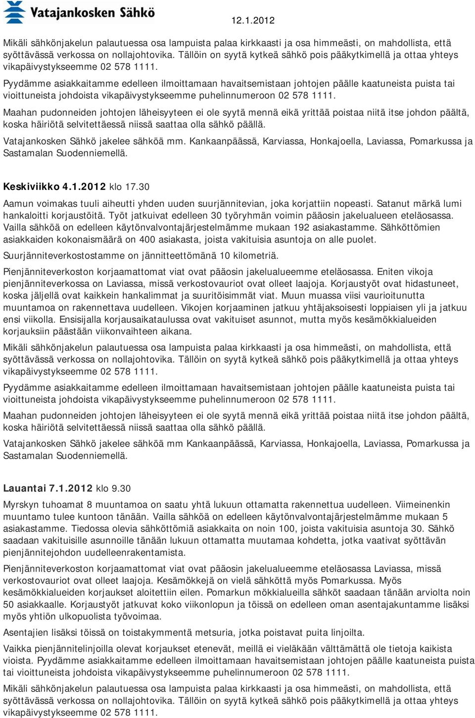 Sähköttömien asiakkaiden kokonaismäärä on 400 asiakasta, joista vakituisia asuntoja on alle puolet. Suurjänniteverkostostamme on jännitteettömänä 10 kilometriä.