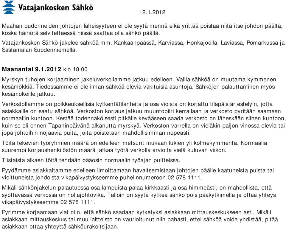 Verkoston korjaus jatkuu muuntopiiri kerrallaan ja verkosto pyritään saamaan normaaliin kuntoon.