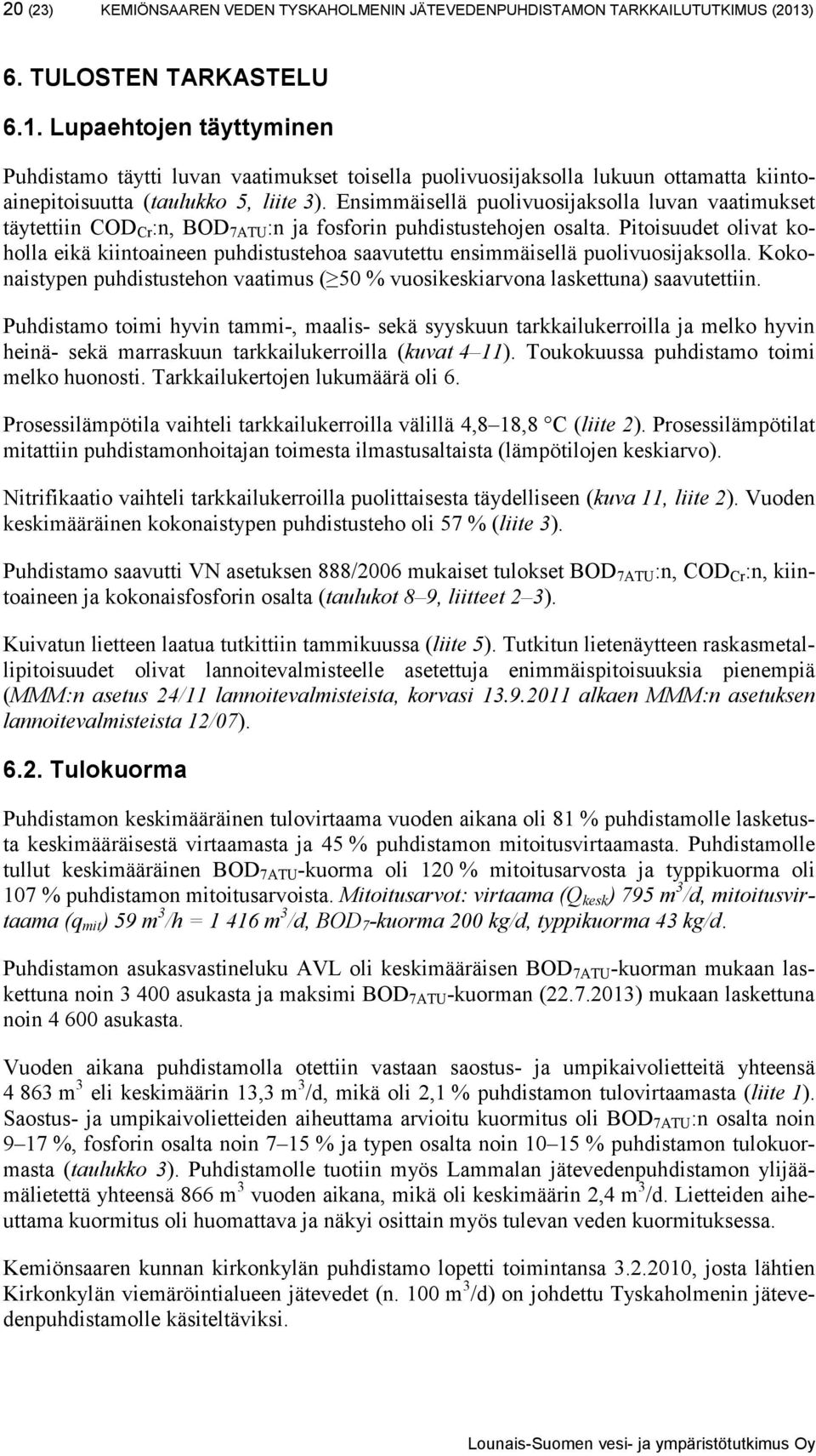 Ensimmäisellä puolivuosijaksolla luvan vaatimukset täytettiin COD Cr :n, BOD 7ATU :n ja fosforin puhdistustehojen osalta.