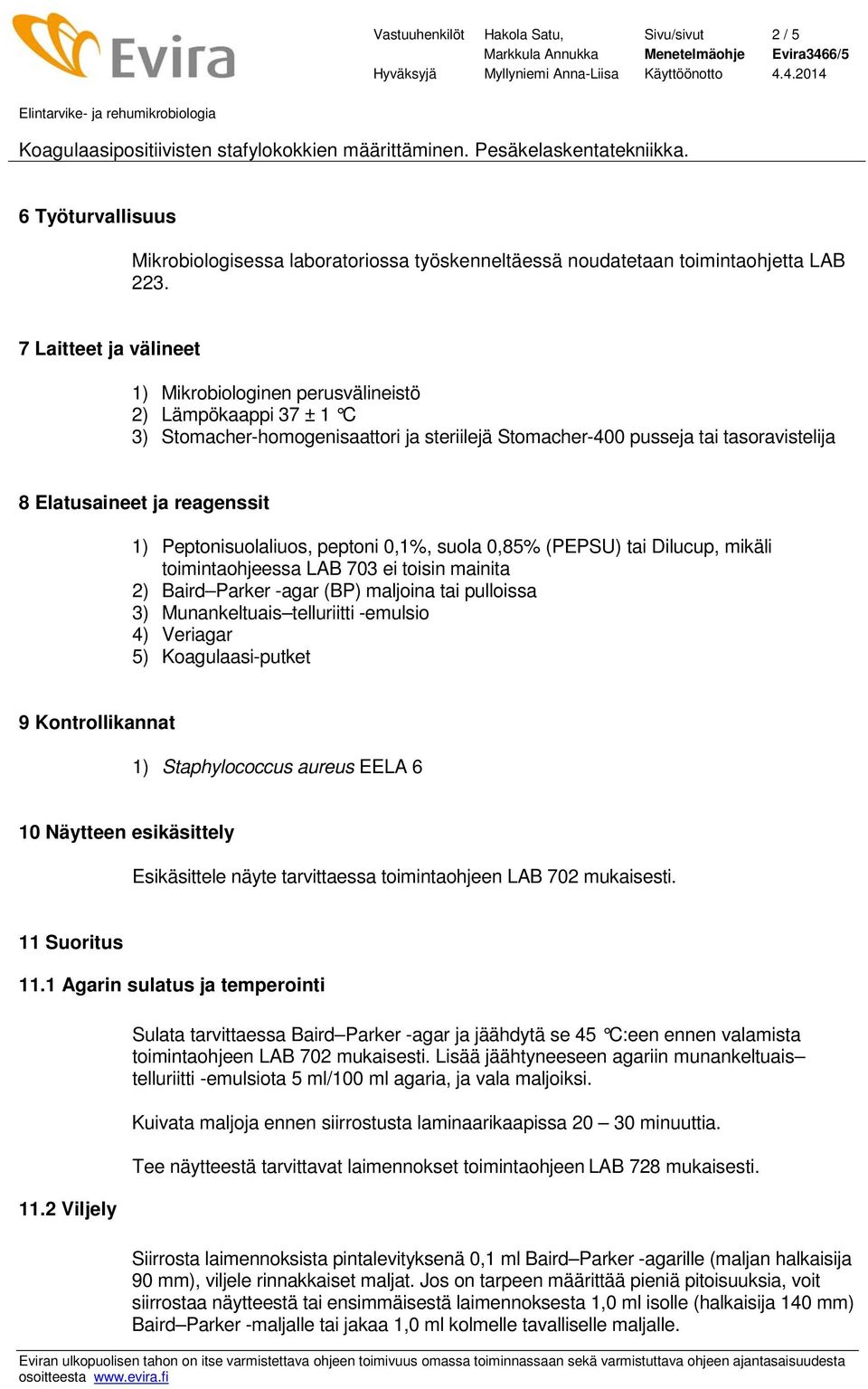 Peptonisuolaliuos, peptoni 0,1%, suola 0,85% (PEPSU) tai Dilucup, mikäli toimintaohjeessa LAB 703 ei toisin mainita 2) Baird Parker -agar (BP) maljoina tai pulloissa 3) Munankeltuais telluriitti