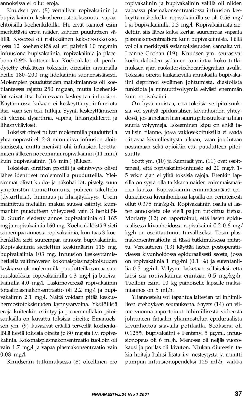 Kyseessä oli ristikkäinen kaksoissokkokoe, jossa 12 koehenkilöä sai eri päivinä 10 mg/min infuusiona bupivakaiinia, ropivakaiinia ja placebona 0.9% keittosuolaa.