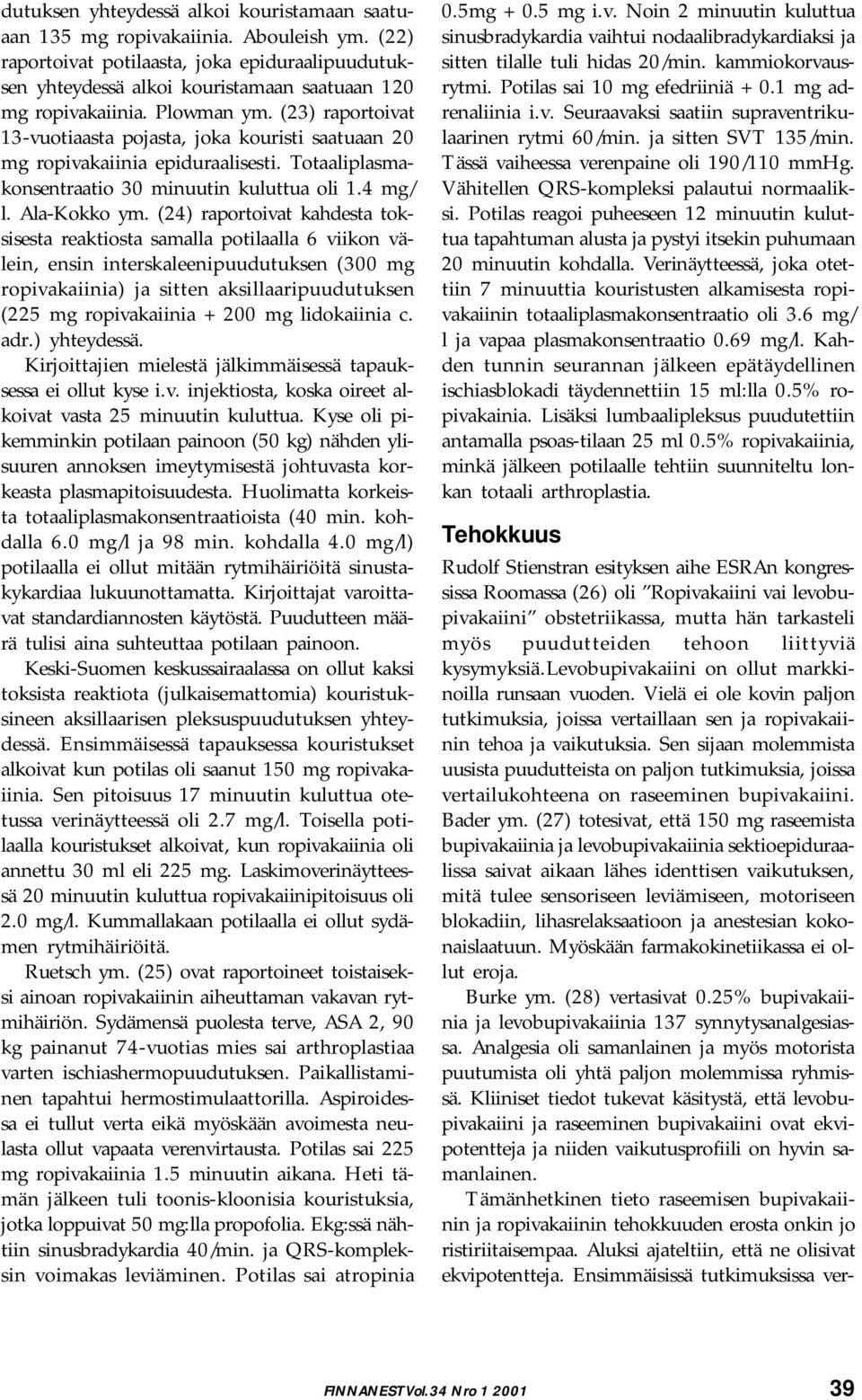 (24) raportoivat kahdesta toksisesta reaktiosta samalla potilaalla 6 viikon välein, ensin interskaleenipuudutuksen (300 mg ropivakaiinia) ja sitten aksillaaripuudutuksen (225 mg ropivakaiinia + 200