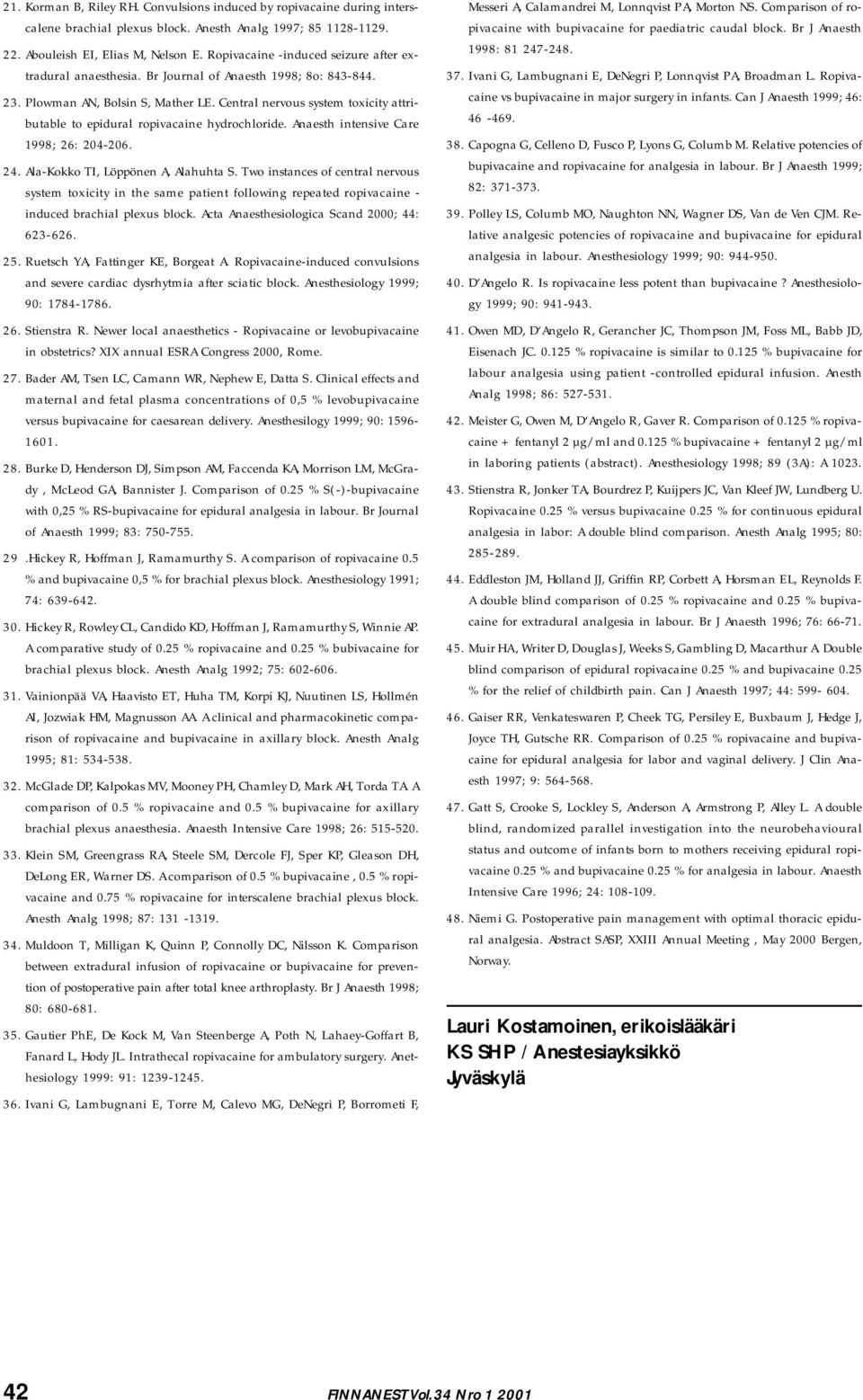 Central nervous system toxicity attributable to epidural ropivacaine hydrochloride. Anaesth intensive Care 1998; 26: 204-206. 24. Ala-Kokko TI, Löppönen A, Alahuhta S.