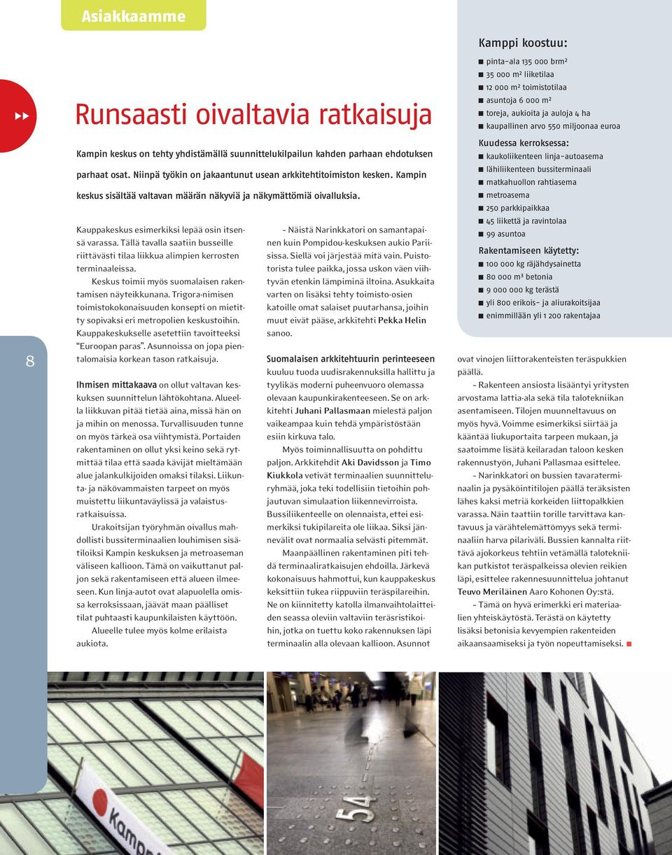 Tällä tavalla saatiin busseille riittävästi tilaa liikkua alimpien kerrosten terminaaleissa. Keskus toimii myös suomalaisen rakentamisen näyteikkunana.