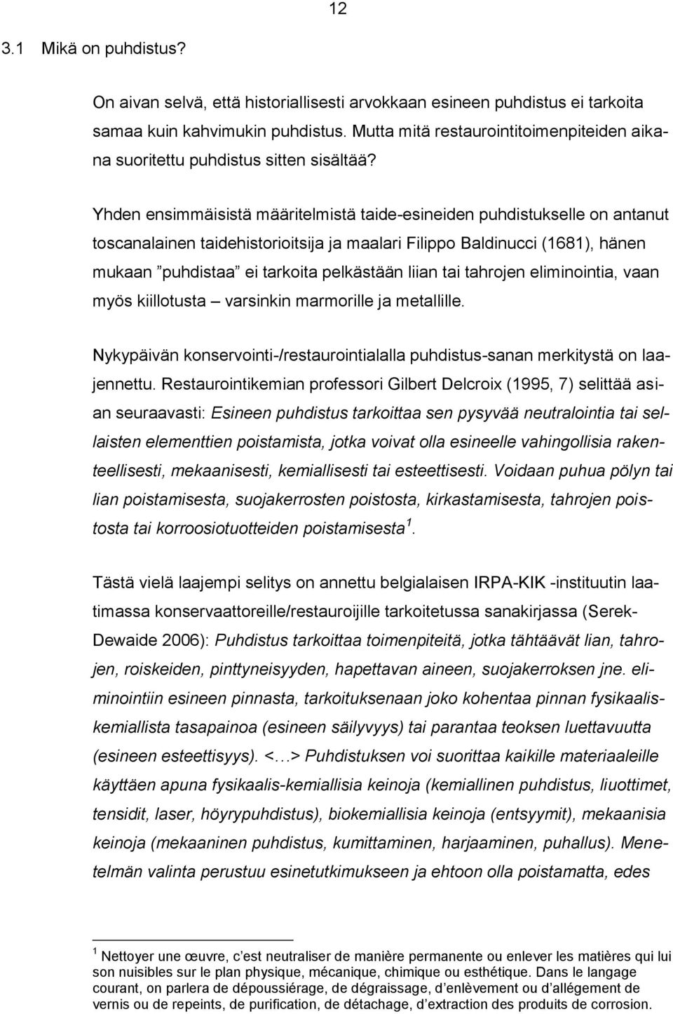 Yhden ensimmäisistä määritelmistä taide-esineiden puhdistukselle on antanut toscanalainen taidehistorioitsija ja maalari Filippo Baldinucci (1681), hänen mukaan puhdistaa ei tarkoita pelkästään liian