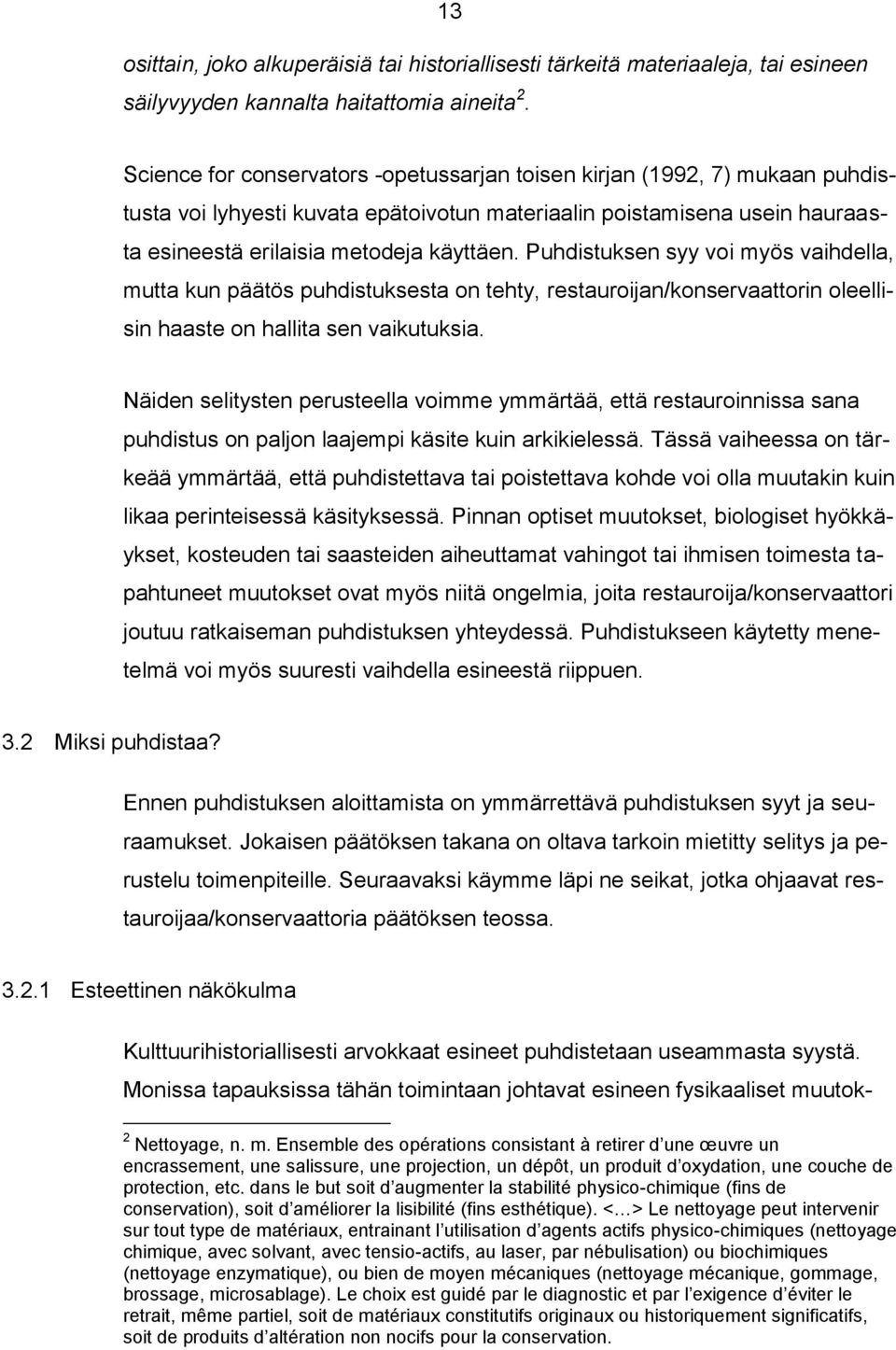 Puhdistuksen syy voi myös vaihdella, mutta kun päätös puhdistuksesta on tehty, restauroijan/konservaattorin oleellisin haaste on hallita sen vaikutuksia.