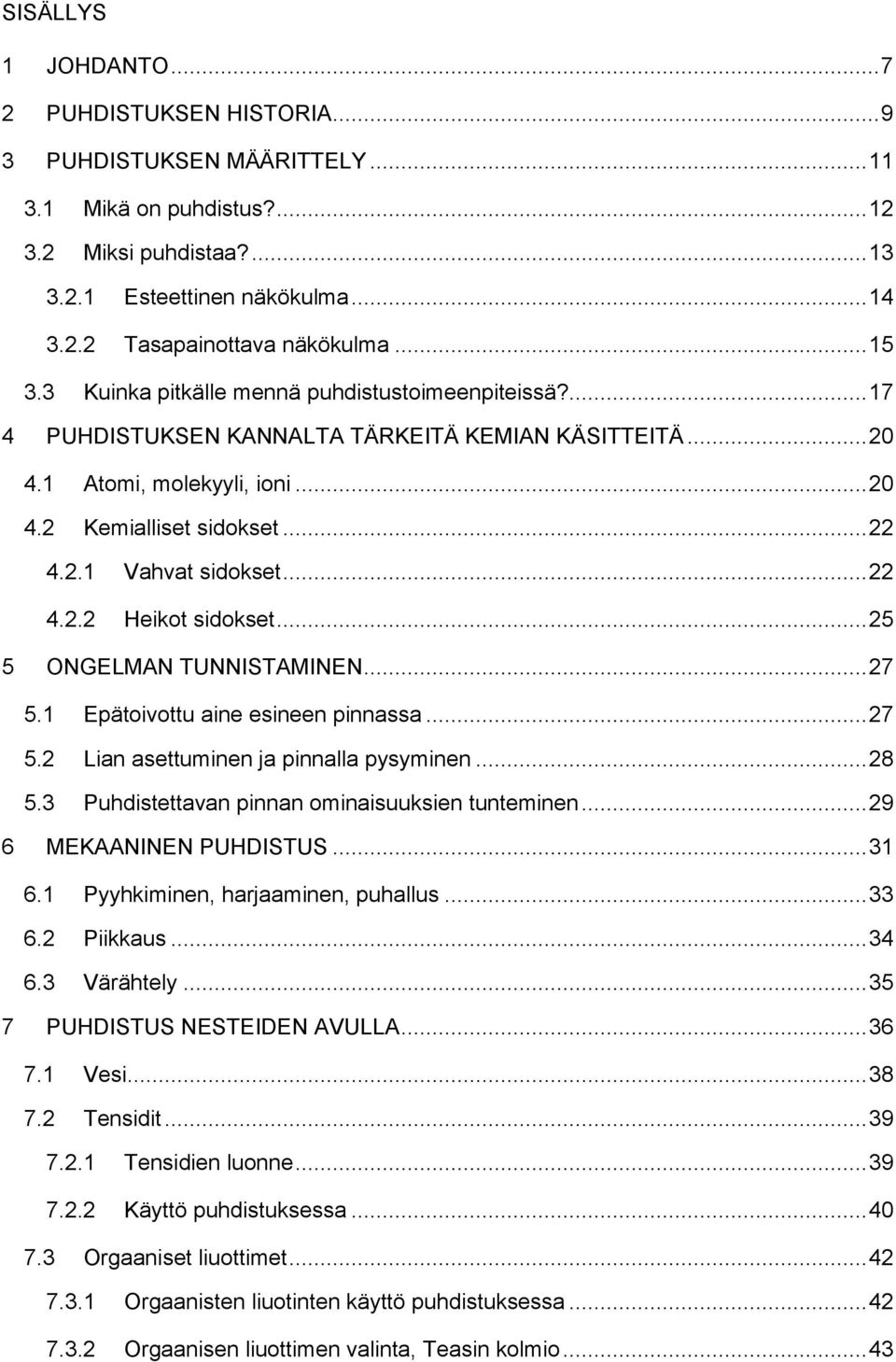 .. 22 4.2.2 Heikot sidokset... 25 5 ONGELMAN TUNNISTAMINEN... 27 5.1 Epätoivottu aine esineen pinnassa... 27 5.2 Lian asettuminen ja pinnalla pysyminen... 28 5.