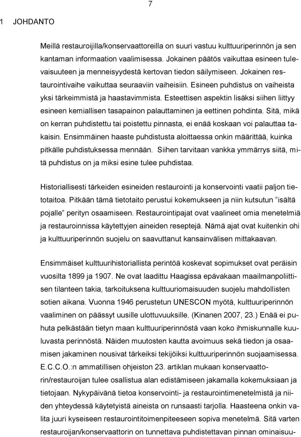 Esineen puhdistus on vaiheista yksi tärkeimmistä ja haastavimmista. Esteettisen aspektin lisäksi siihen liittyy esineen kemiallisen tasapainon palauttaminen ja eettinen pohdinta.