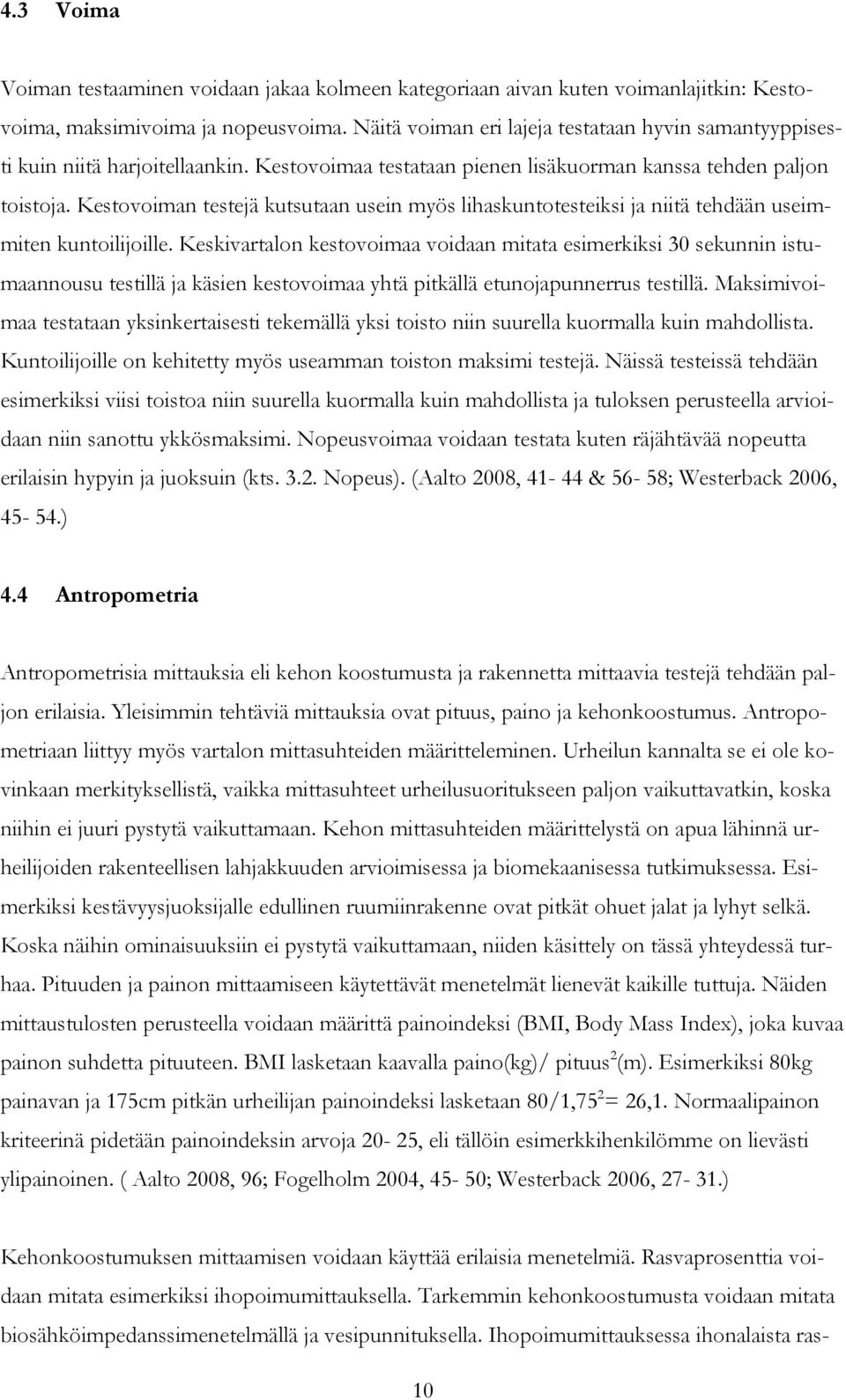 Kestovoiman testejä kutsutaan usein myös lihaskuntotesteiksi ja niitä tehdään useimmiten kuntoilijoille.