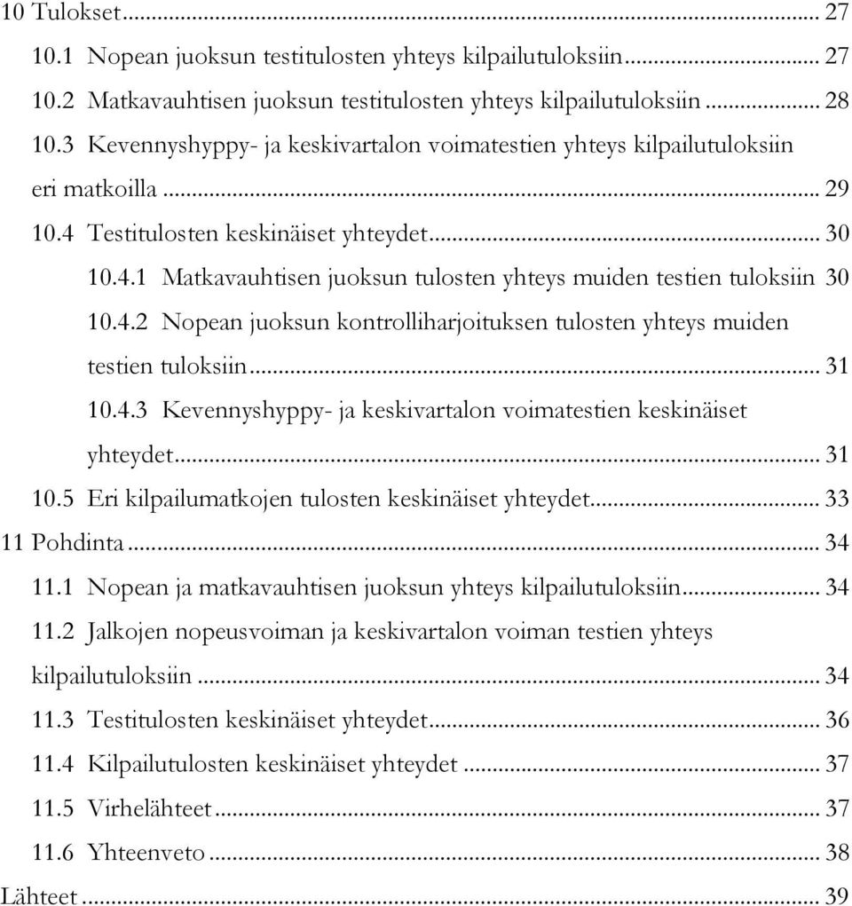 4.2 Nopean juoksun kontrolliharjoituksen tulosten yhteys muiden testien tuloksiin... 31 10.4.3 Kevennyshyppy- ja keskivartalon voimatestien keskinäiset yhteydet... 31 10.5 Eri kilpailumatkojen tulosten keskinäiset yhteydet.