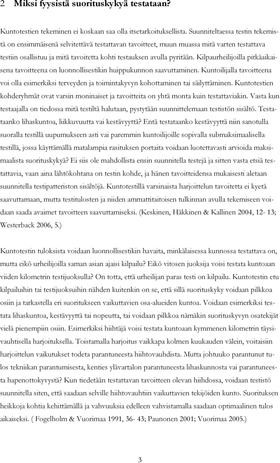 Kilpaurheilijoilla pitkäaikaisena tavoitteena on luonnollisestikin huippukunnon saavuttaminen. Kuntoilijalla tavoitteena voi olla esimerkiksi terveyden ja toimintakyvyn kohottaminen tai säilyttäminen.