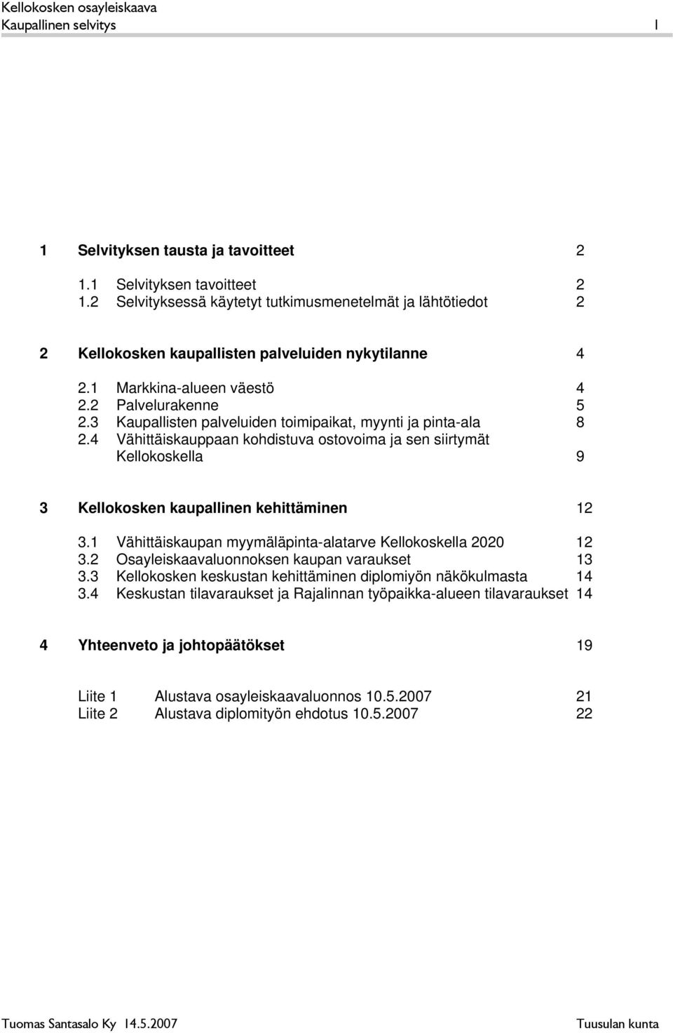 3 Kaupallisten palveluiden toimipaiat, myynti ja pinta-ala 8 2.4 Vähittäisauppaan ohdistuva ostovoima ja sen siirtymät Kelloosella 9 3 Kelloosen aupallinen ehittäminen 3.