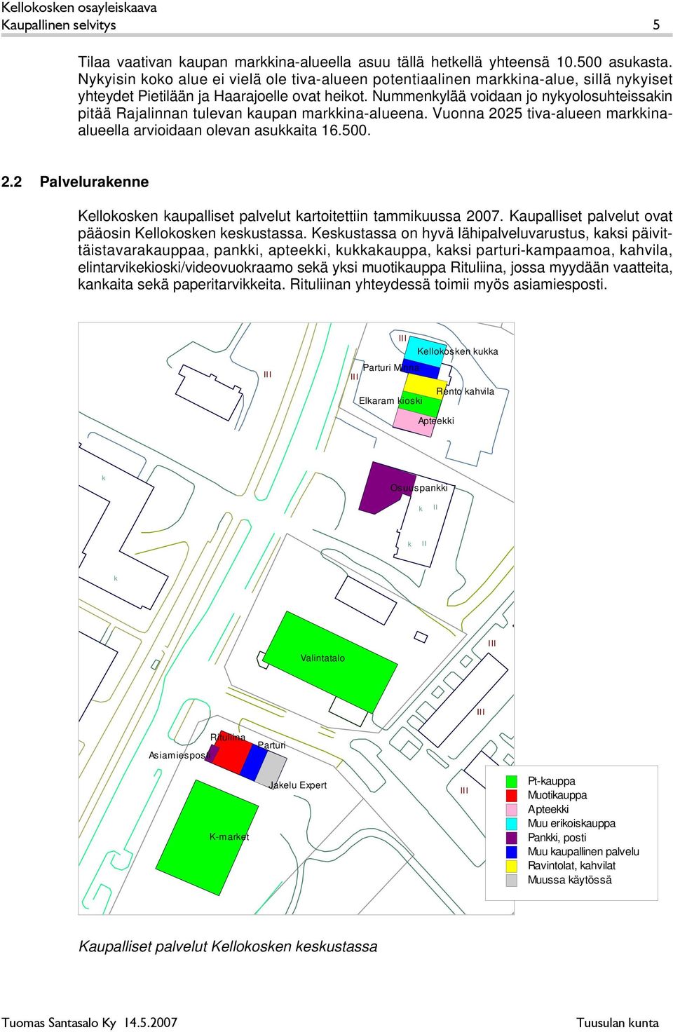 Nummenylää voidaan jo nyyolosuhteissain pitää Rajalinnan tulevan aupan mina-alueena. Vuonna 2025 tiva-alueen minaalueella vioidaan olevan asuaita 16.500. 2.2 Palveluraenne Kelloosen aupalliset palvelut toitettiin tammiuussa 2007.