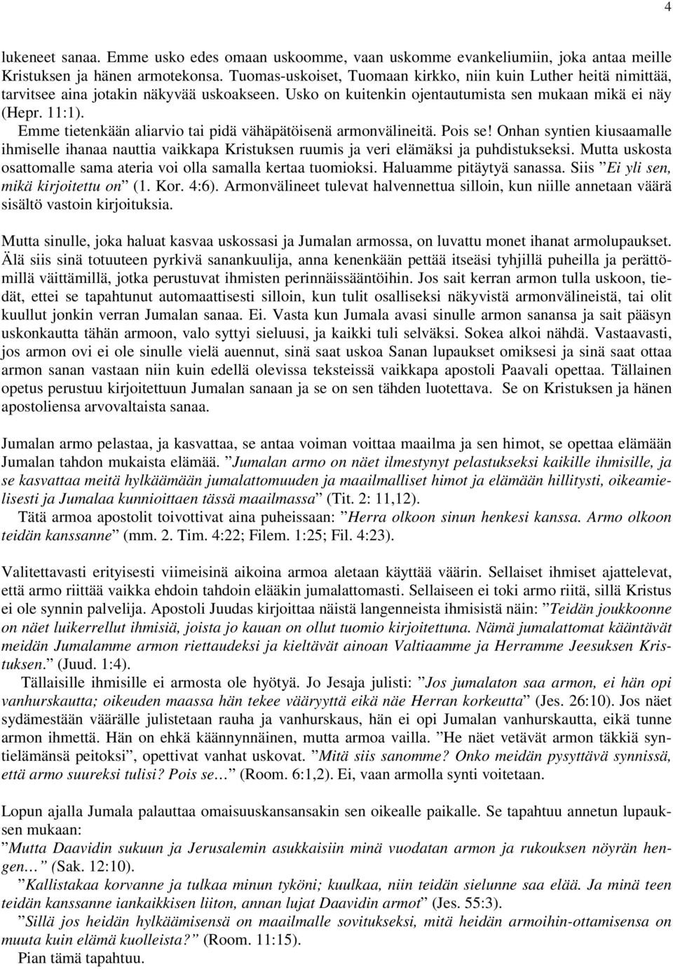 Emme tietenkään aliarvio tai pidä vähäpätöisenä armonvälineitä. Pois se! Onhan syntien kiusaamalle ihmiselle ihanaa nauttia vaikkapa Kristuksen ruumis ja veri elämäksi ja puhdistukseksi.