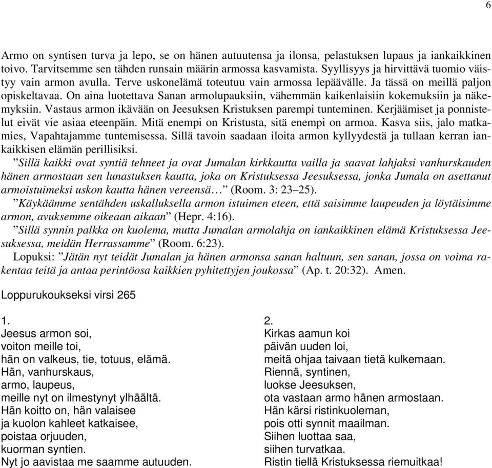 On aina luotettava Sanan armolupauksiin, vähemmän kaikenlaisiin kokemuksiin ja näkemyksiin. Vastaus armon ikävään on Jeesuksen Kristuksen parempi tunteminen.