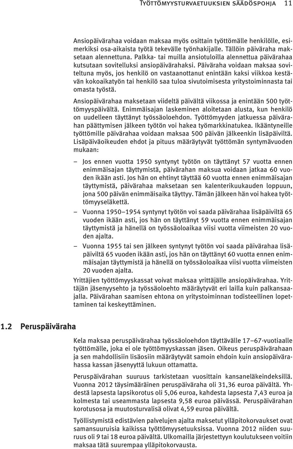 Päiväraha voidaan maksaa soviteltuna myös, jos henkilö on vastaanottanut enintään kaksi viikkoa kestävän kokoaikatyön tai henkilö saa tuloa sivutoimisesta yritystoiminnasta tai omasta työstä.