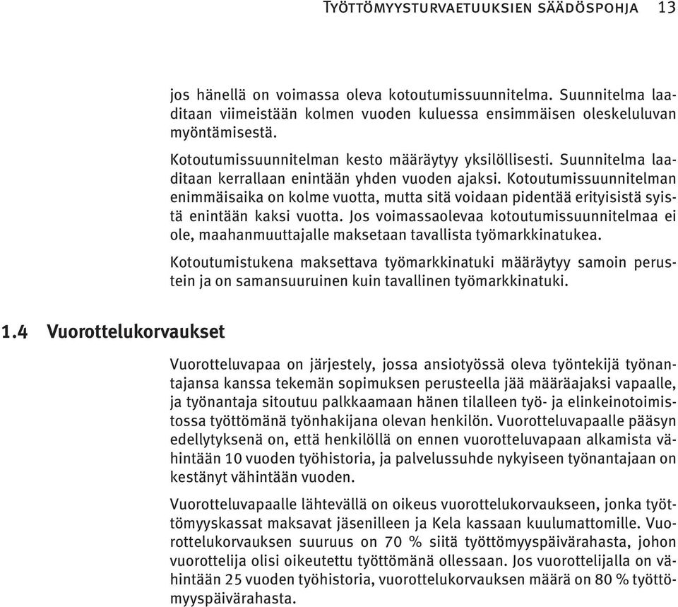 Kotoutumissuunnitelman enimmäisaika on kolme vuotta, mutta sitä voidaan pidentää erityisistä syistä enintään kaksi vuotta.