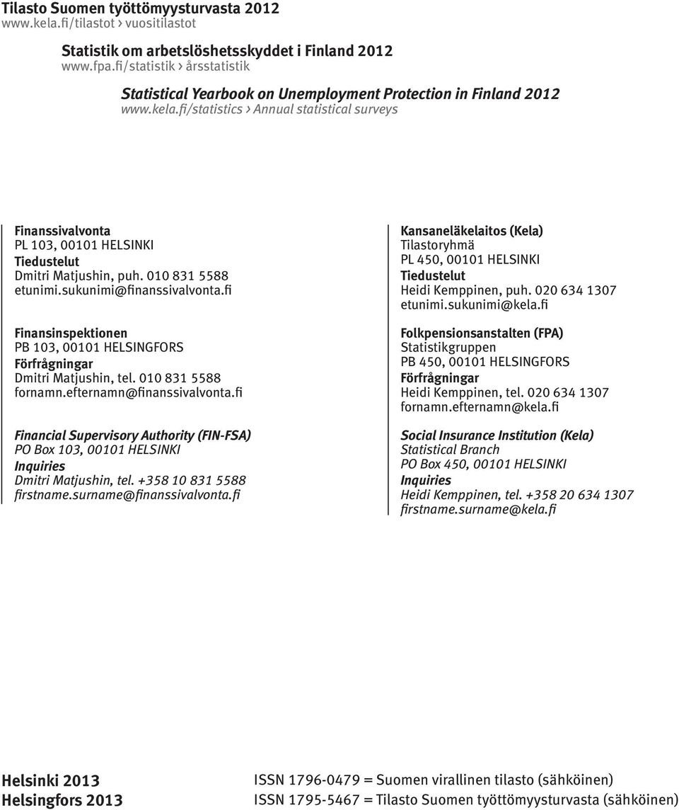 fi/statistics > Annual statistical surveys Finanssivalvonta PL 103, 00101 HELSINKI Tiedustelut Dmitri Matjushin, puh. 010 831 5588 etunimi.sukunimi@finanssivalvonta.