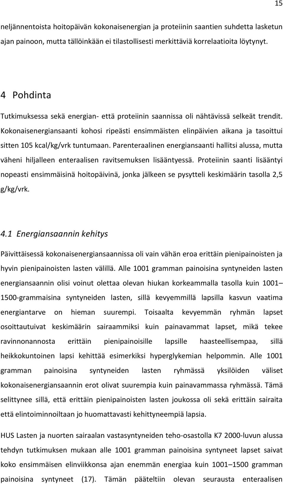 Kokonaisenergiansaanti kohosi ripeästi ensimmäisten elinpäivien aikana ja tasoittui sitten 105 kcal/kg/vrk tuntumaan.