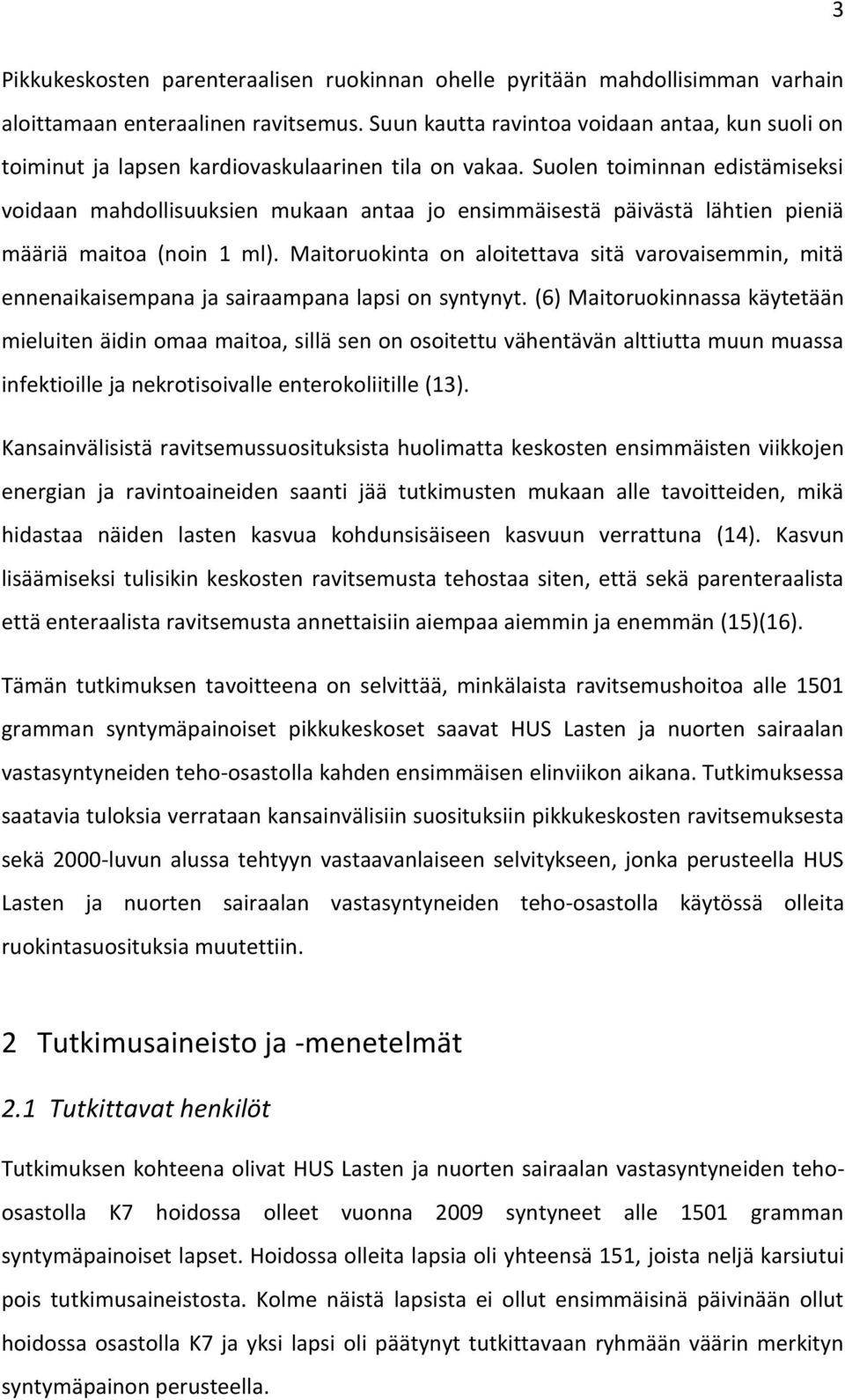 Suolen toiminnan edistämiseksi voidaan mahdollisuuksien mukaan antaa jo ensimmäisestä päivästä lähtien pieniä määriä maitoa (noin 1 ml).