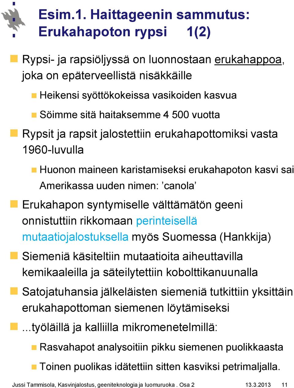 4 500 vuotta Rypsit ja rapsit jalostettiin erukahapottomiksi vasta 1960-luvulla Huonon maineen karistamiseksi erukahapoton kasvi sai Amerikassa uuden nimen: canola Erukahapon syntymiselle välttämätön