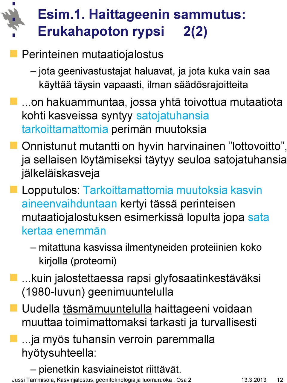 löytämiseksi täytyy seuloa satojatuhansia jälkeläiskasveja Lopputulos: Tarkoittamattomia muutoksia kasvin aineenvaihduntaan kertyi tässä perinteisen mutaatiojalostuksen esimerkissä lopulta jopa sata