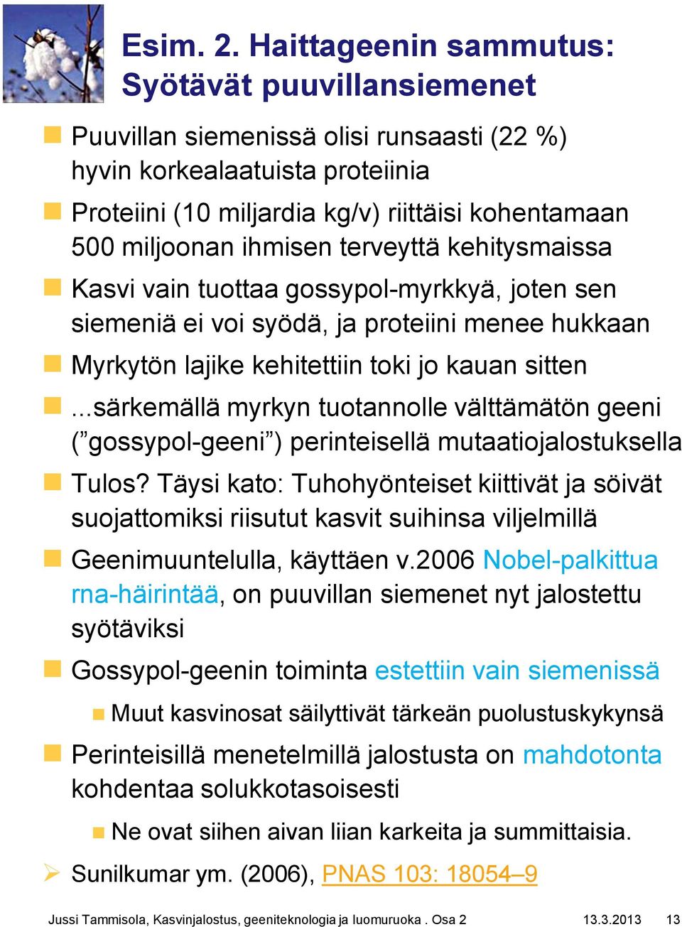 ihmisen terveyttä kehitysmaissa Kasvi vain tuottaa gossypol-myrkkyä, joten sen siemeniä ei voi syödä, ja proteiini menee hukkaan Myrkytön lajike kehitettiin toki jo kauan sitten.