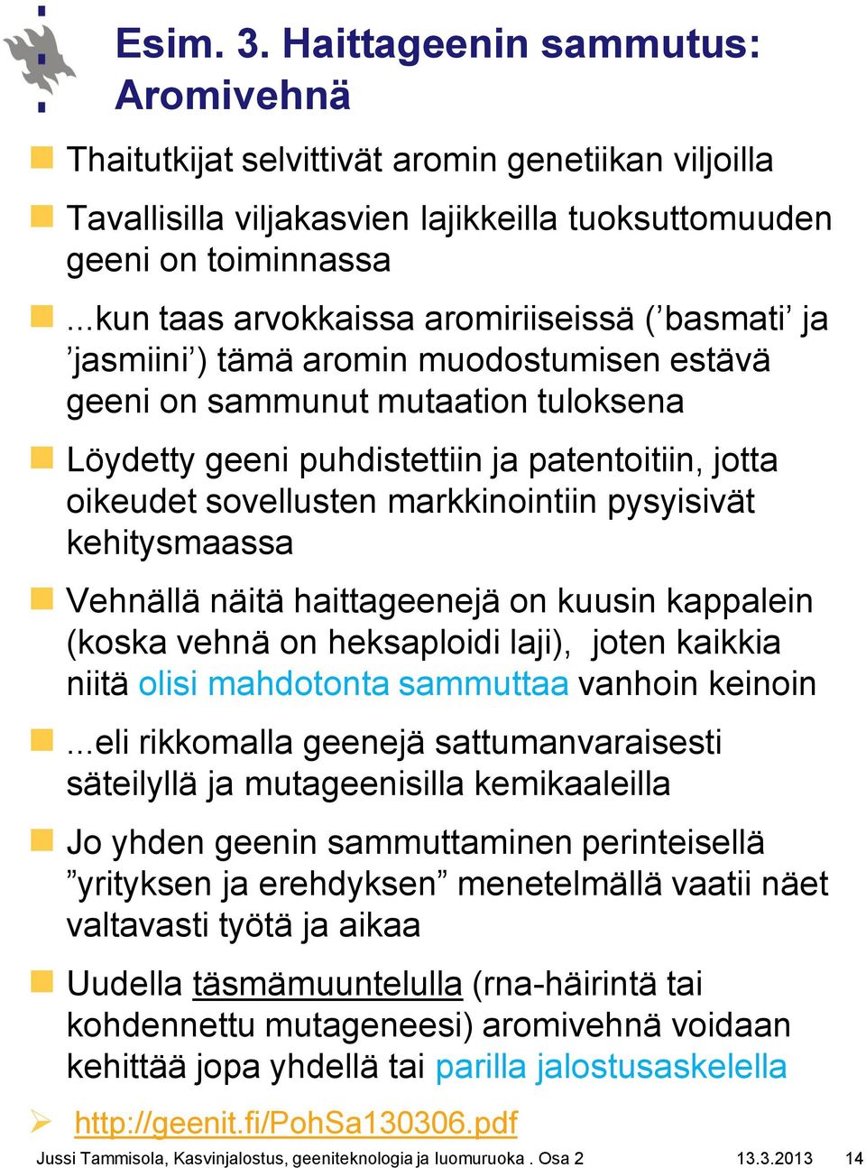 sovellusten markkinointiin pysyisivät kehitysmaassa Vehnällä näitä haittageenejä on kuusin kappalein (koska vehnä on heksaploidi laji), joten kaikkia niitä olisi mahdotonta sammuttaa vanhoin keinoin.