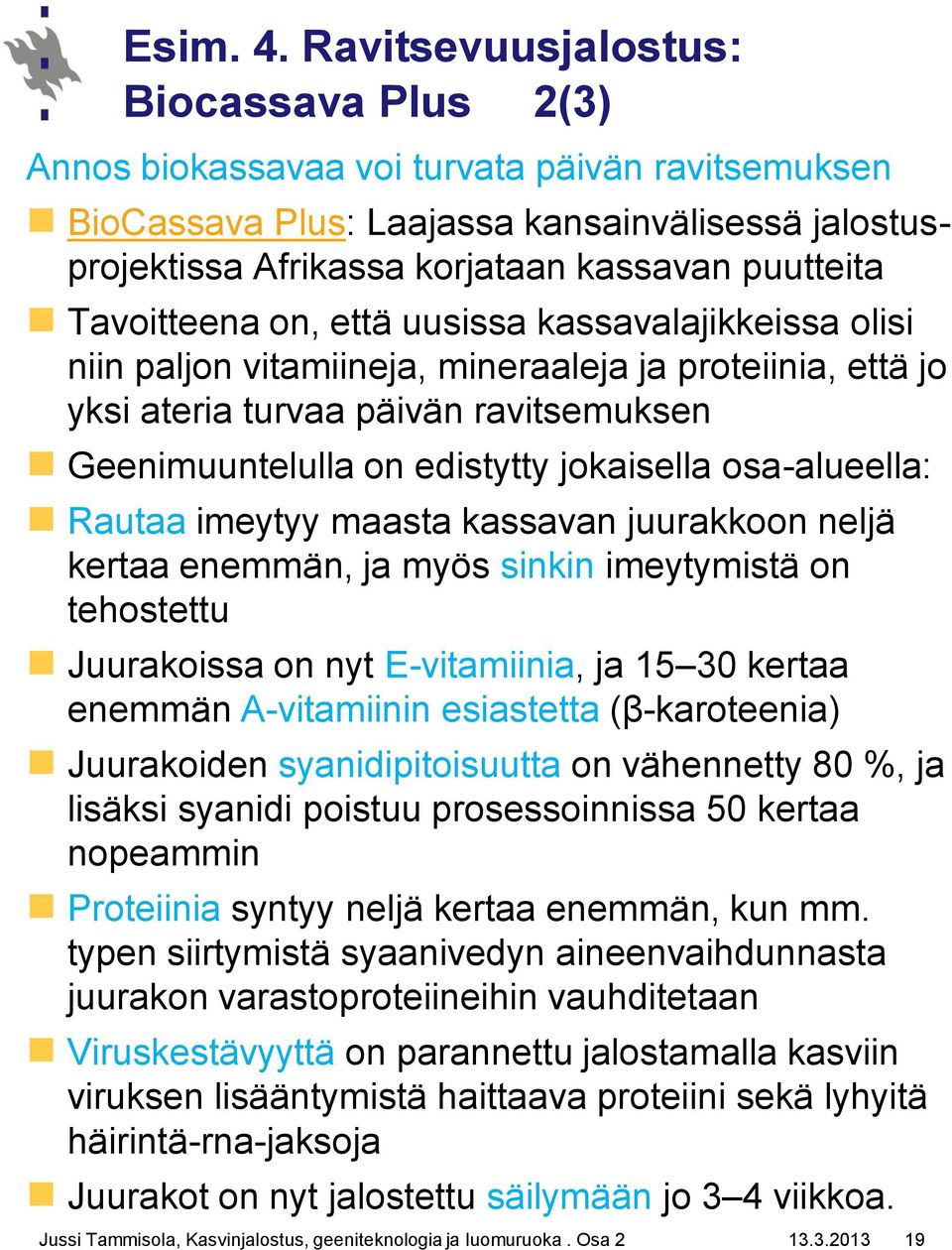Tavoitteena on, että uusissa kassavalajikkeissa olisi niin paljon vitamiineja, mineraaleja ja proteiinia, että jo yksi ateria turvaa päivän ravitsemuksen Geenimuuntelulla on edistytty jokaisella