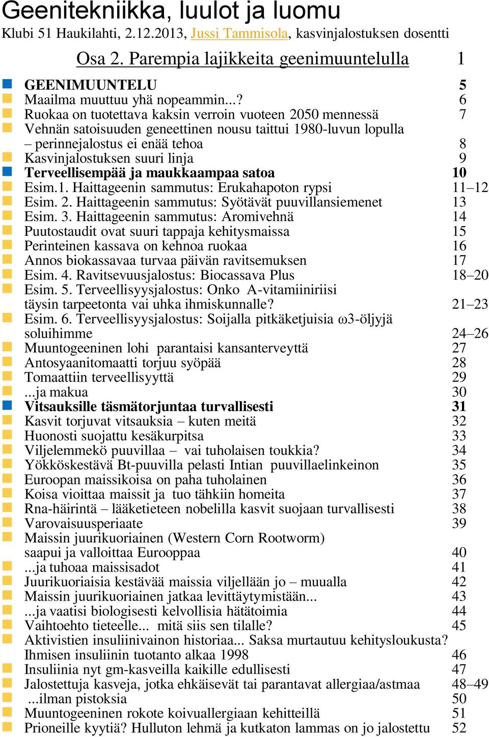 Terveellisempää ja maukkaampaa satoa 10 Esim.1. Haittageenin sammutus: Erukahapoton rypsi 11 12 Esim. 2. Haittageenin sammutus: Syötävät puuvillansiemenet 13 Esim. 3.