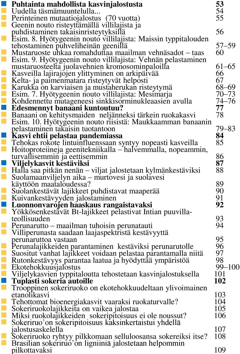Hyötygeenin nouto villilajista: Maissin typpitalouden tehostaminen puhveliheinän geenillä 57 59 Mustaruoste uhkaa romahduttaa maailman vehnäsadot taas 60 Esim. 9.